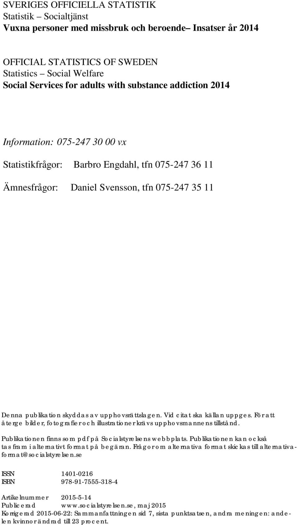 addiction 2014 Information: 075-247 30 00 vx Statistikfrågor: Barbro Engdahl, tfn 075-247 36 11 Ämnesfrågor: Daniel Svensson, tfn 075-247 35 11 Denna publikation skyddas av upphovsrättslagen.
