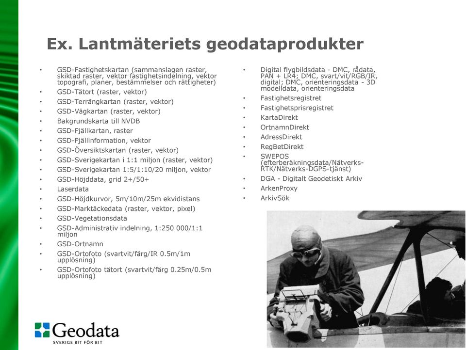 GSD-Sverigekartan i 1:1 miljon (raster, vektor) GSD-Sverigekartan 1:5/1:10/20 miljon, vektor GSD-Höjddata, grid 2+/50+ Laserdata GSD-Höjdkurvor, 5m/10m/25m ekvidistans GSD-Marktäckedata (raster,