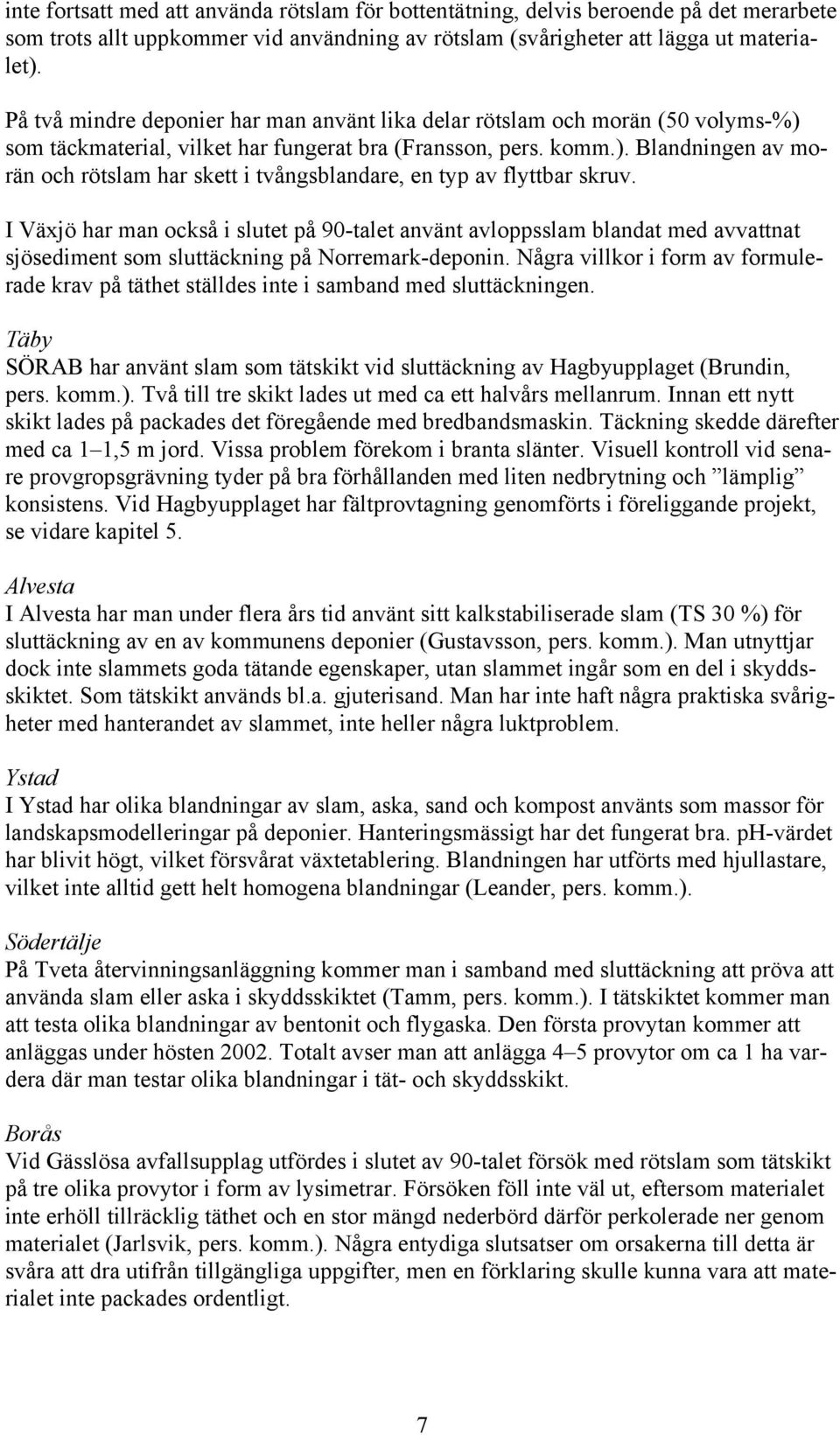 I Växjö har man också i slutet på 90-talet använt avloppsslam blandat med avvattnat sjösediment som sluttäckning på Norremark-deponin.