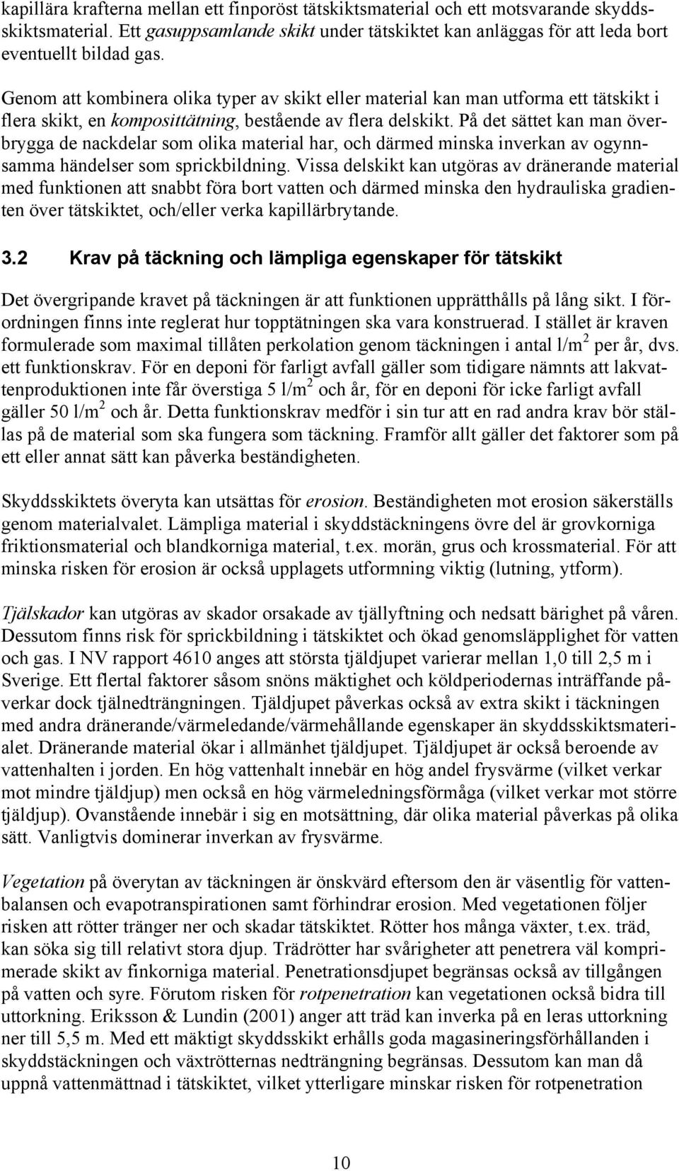 På det sättet kan man överbrygga de nackdelar som olika material har, och därmed minska inverkan av ogynnsamma händelser som sprickbildning.