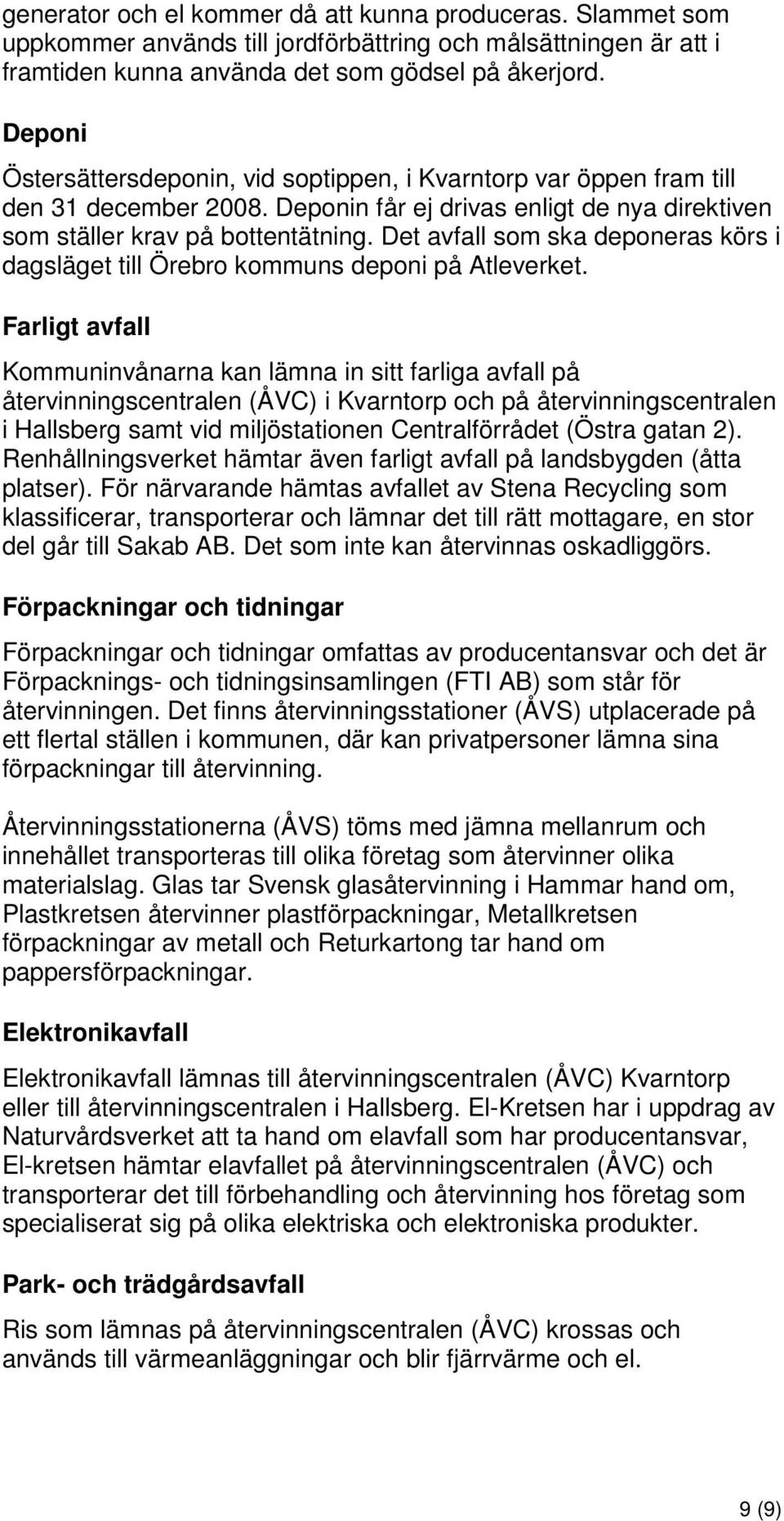 Det avfall som ska deponeras körs i dagsläget till Örebro kommuns deponi på Atleverket.