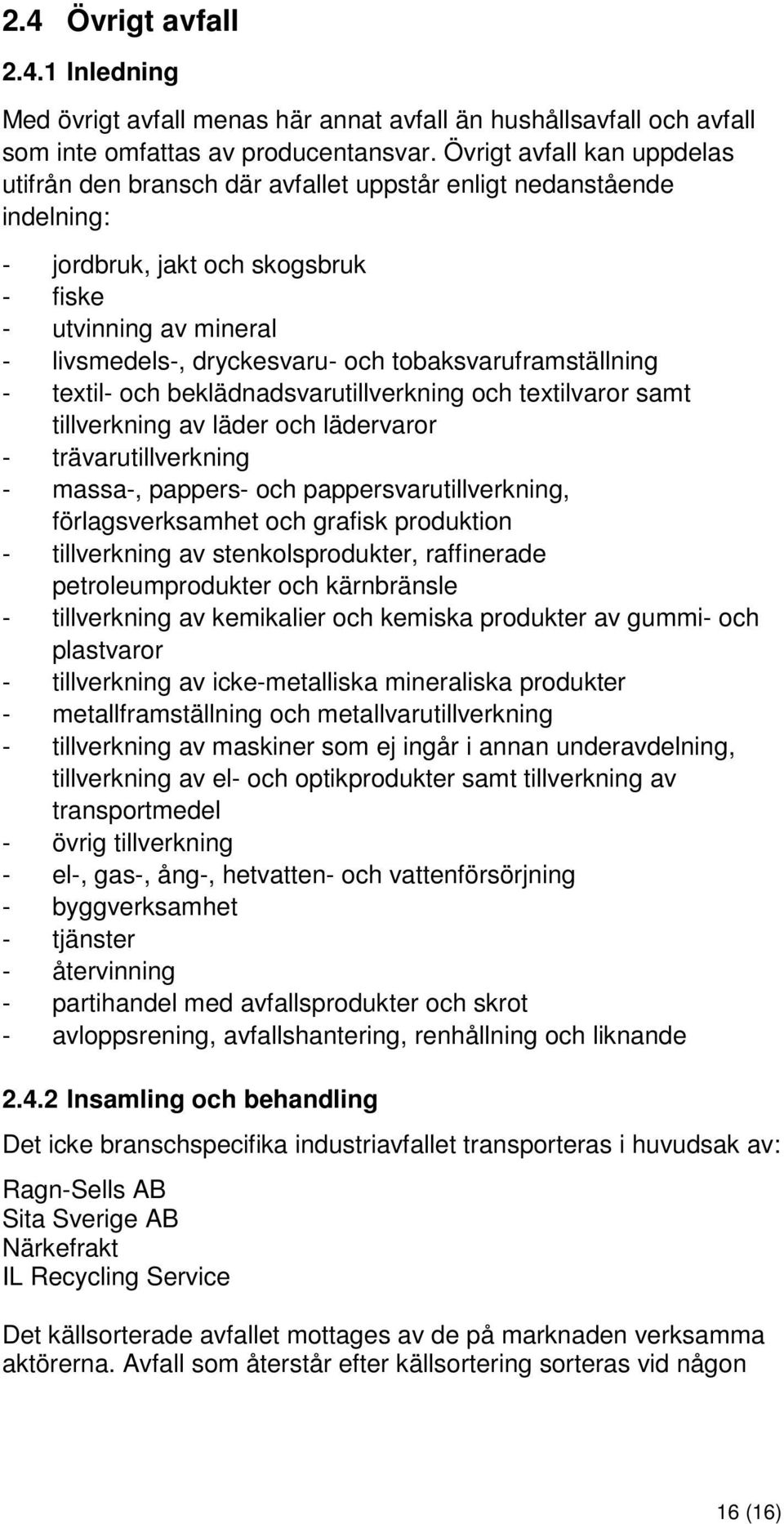 tobaksvaruframställning - textil- och beklädnadsvarutillverkning och textilvaror samt tillverkning av läder och lädervaror - trävarutillverkning - massa-, pappers- och pappersvarutillverkning,