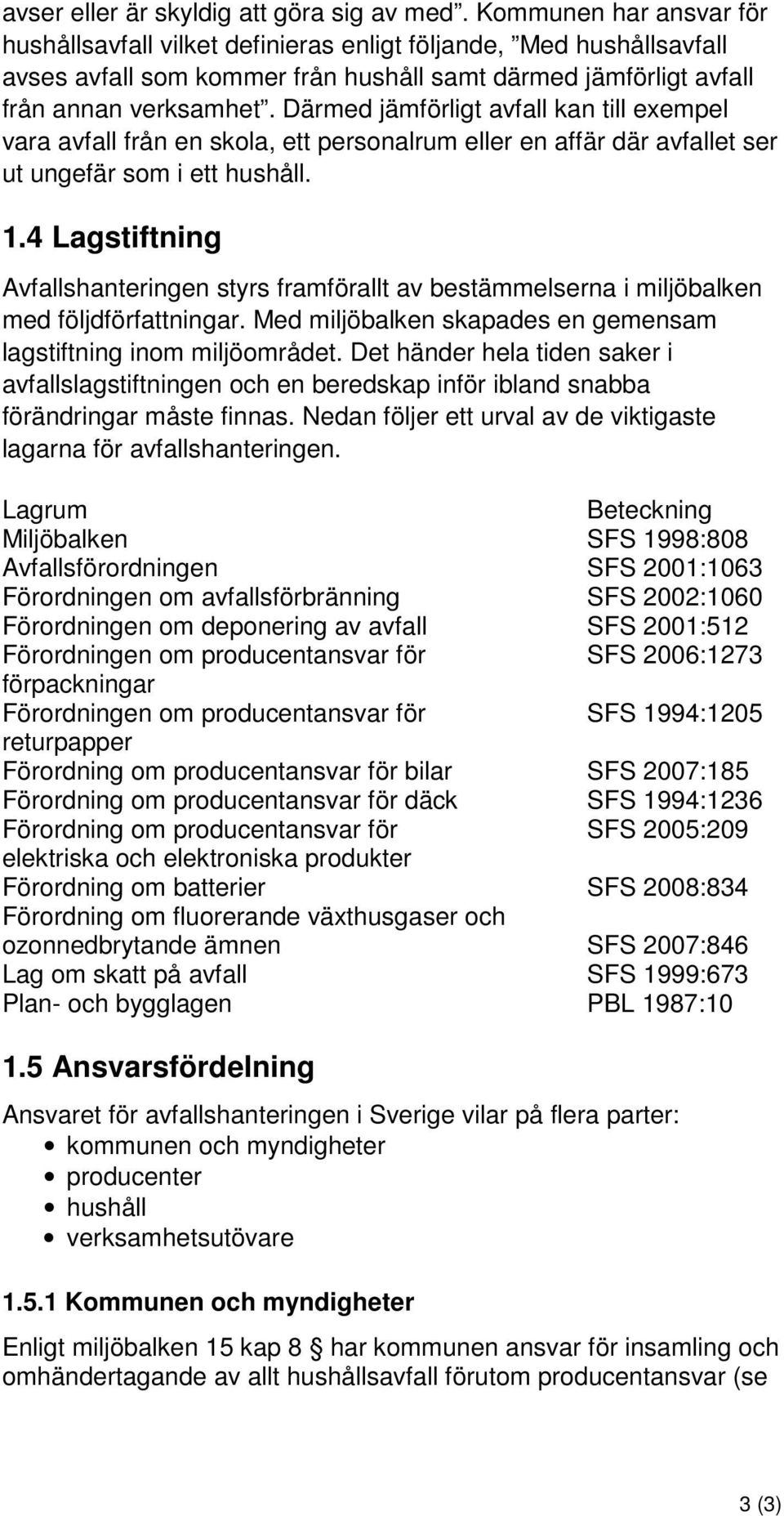 Därmed jämförligt avfall kan till exempel vara avfall från en skola, ett personalrum eller en affär där avfallet ser ut ungefär som i ett hushåll. 1.