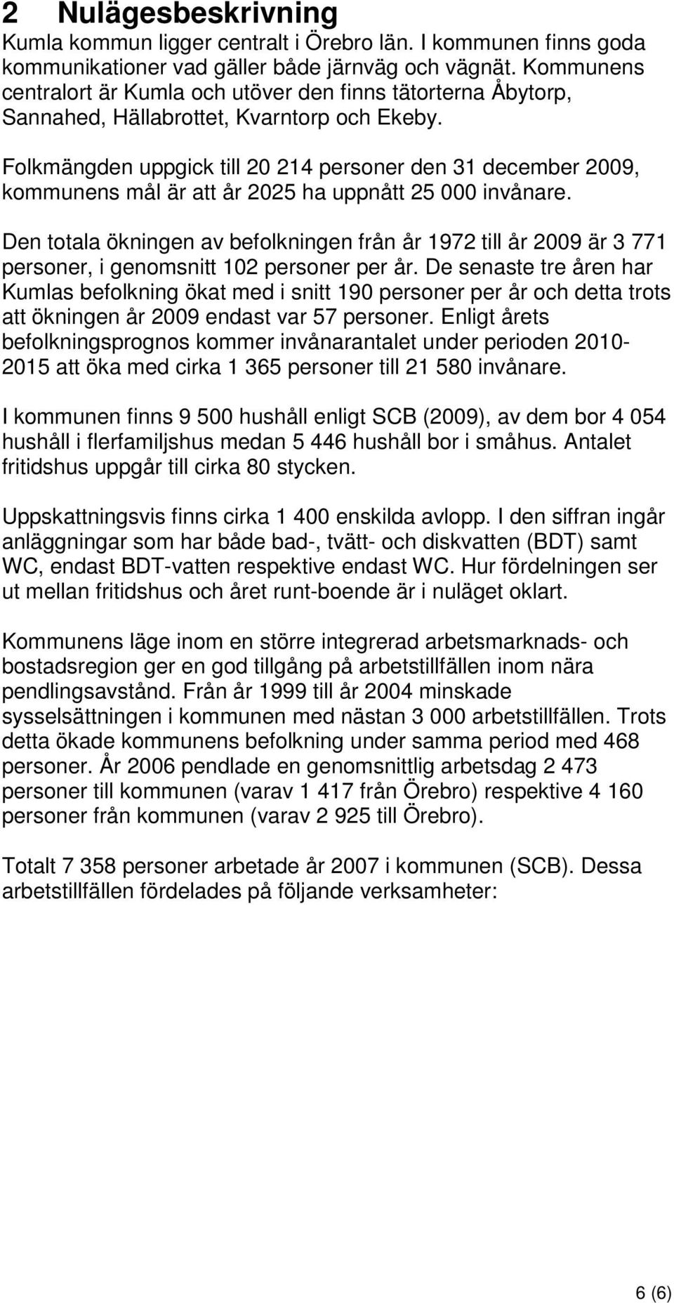 Folkmängden uppgick till 20 214 personer den 31 december 2009, kommunens mål är att år 2025 ha uppnått 25 000 invånare.