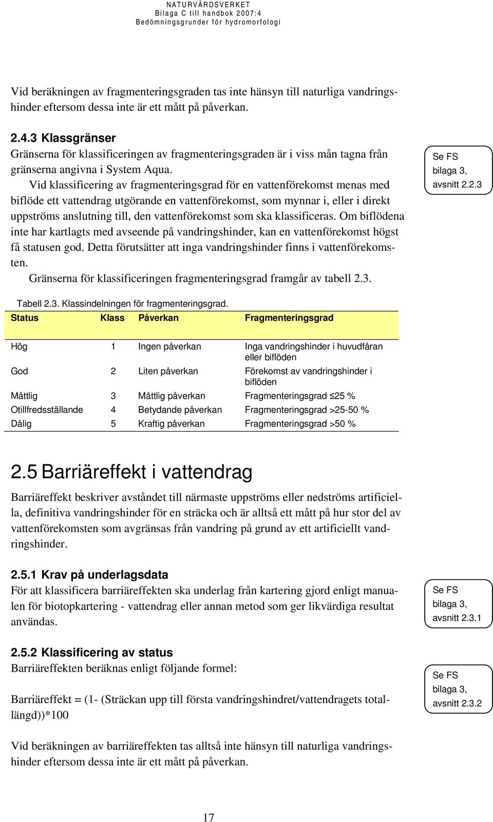 Vid klassificering av fragmenteringsgrad för en vattenförekomst menas med biflöde ett vattendrag utgörande en vattenförekomst, som mynnar i, eller i direkt uppströms anslutning till, den