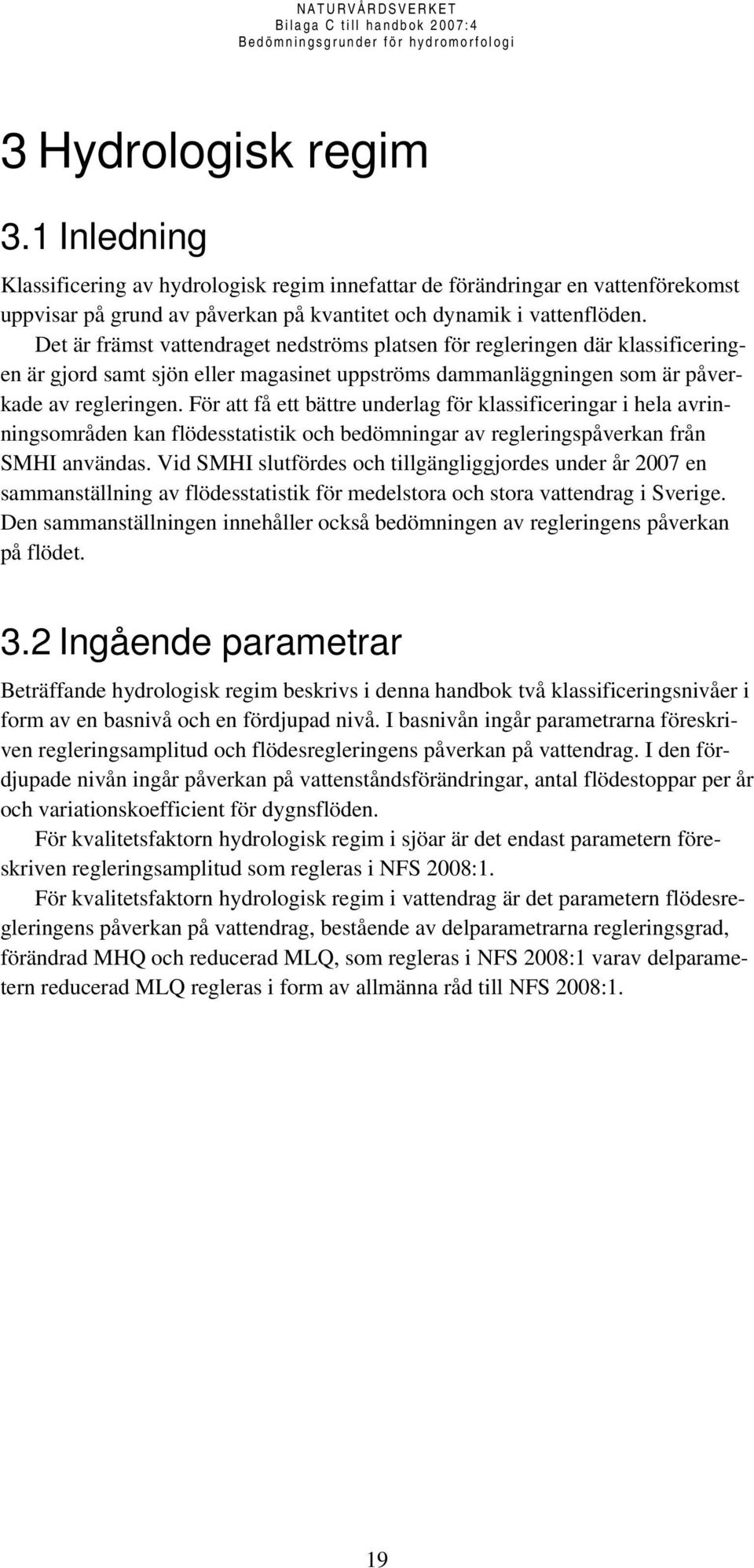 För att få ett bättre underlag för klassificeringar i hela avrinningsområden kan flödesstatistik och bedömningar av regleringspåverkan från SMHI användas.