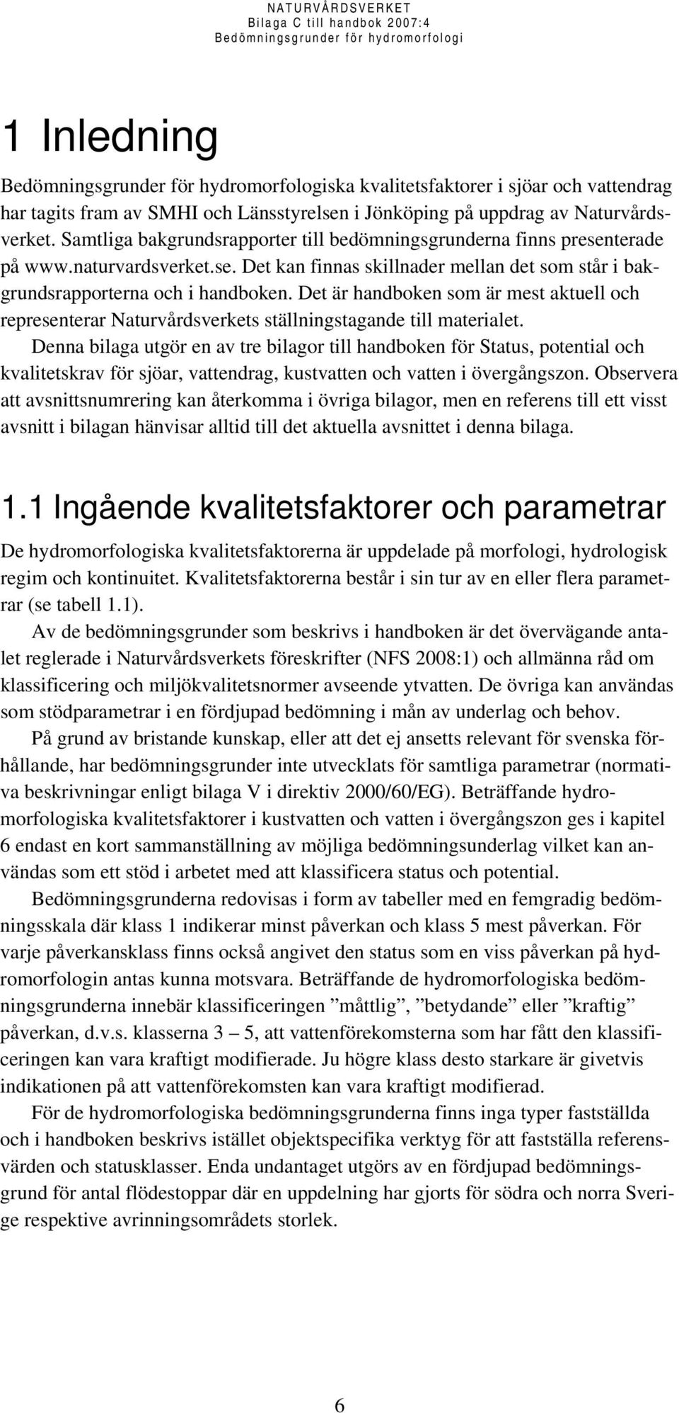 Det är handboken som är mest aktuell och representerar Naturvårdsverkets ställningstagande till materialet.