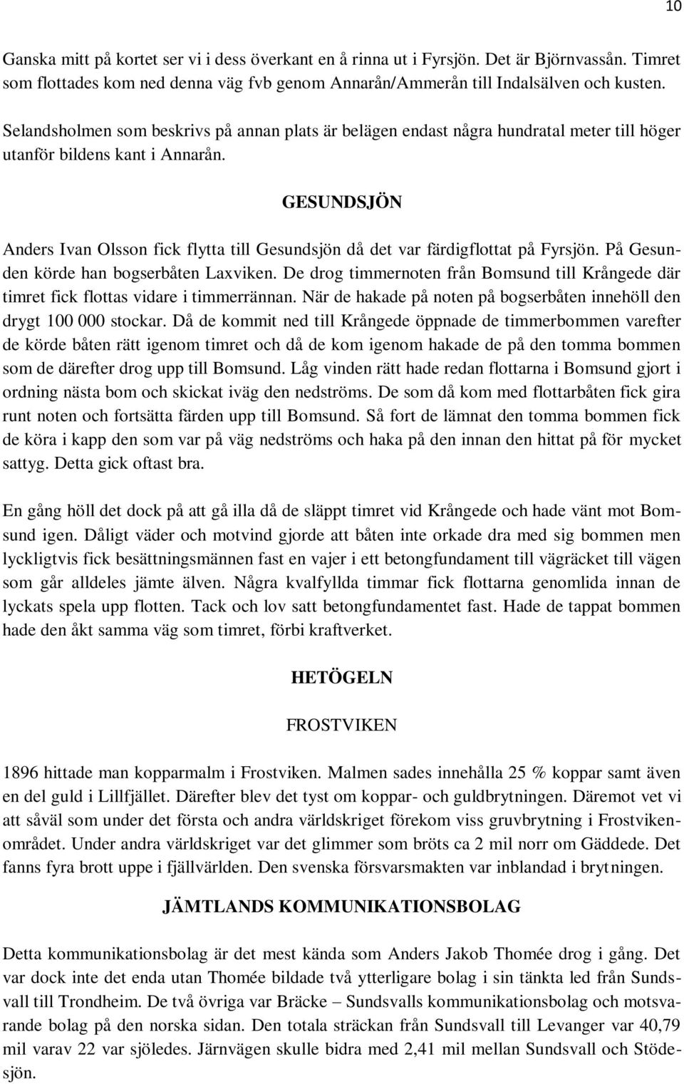 GESUNDSJÖN Anders Ivan Olsson fick flytta till Gesundsjön då det var färdigflottat på Fyrsjön. På Gesunden körde han bogserbåten Laxviken.