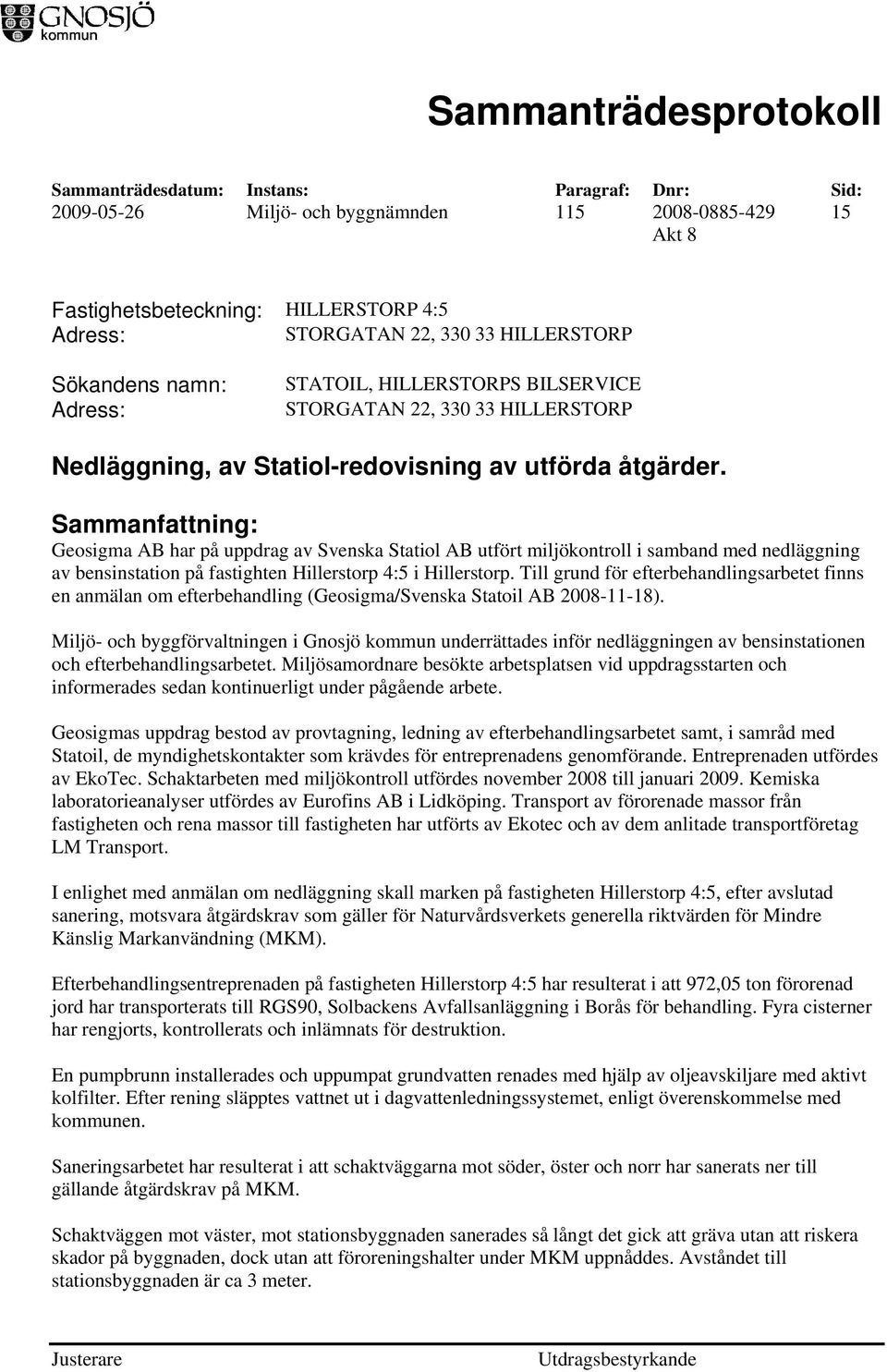 Sammanfattning: Geosigma AB har på uppdrag av Svenska Statiol AB utfört miljökontroll i samband med nedläggning av bensinstation på fastighten Hillerstorp 4:5 i Hillerstorp.