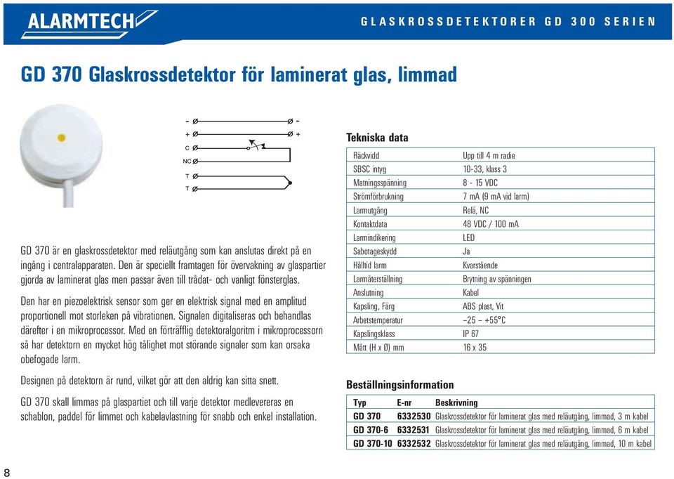 Den har en piezoelektrisk sensor som ger en elektrisk signal med en amplitud proportionell mot storleken på vibrationen. Signalen digitaliseras och behandlas därefter i en mikroprocessor.