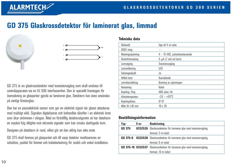 Den har en piezoelektrisk sensor som ger en elektrisk signal när glaset attackeras med trubbigt våld. Signalen digitaliseras och behandlas därefter i en elektrisk krets som ökar strömmen i slingan.