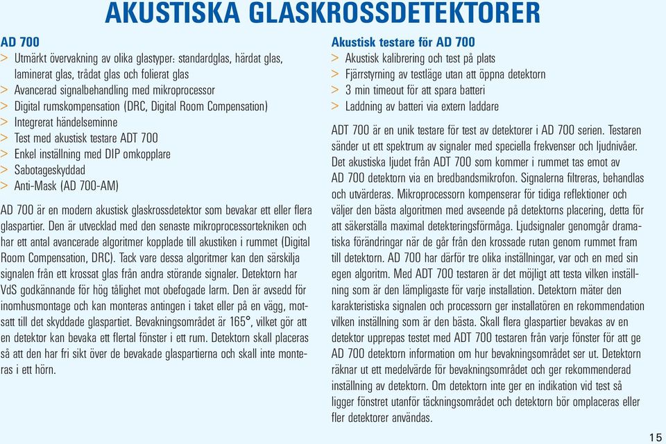 är en modern akustisk glaskrossdetektor som bevakar ett eller flera glaspartier.