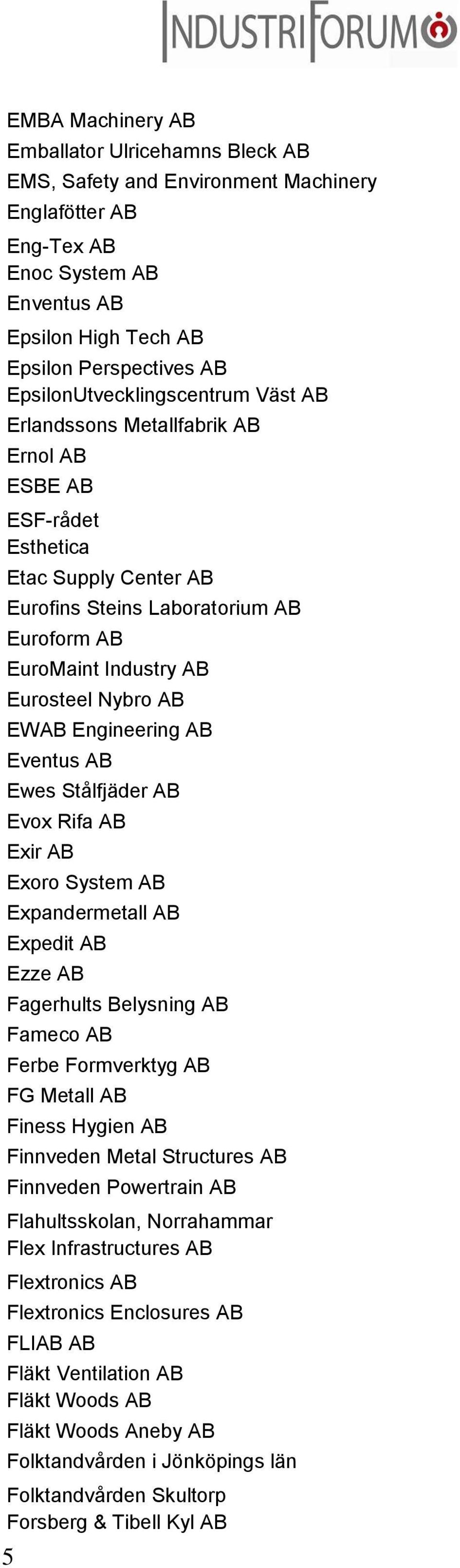 Nybro AB EWAB Engineering AB Eventus AB Ewes Stålfjäder AB Evox Rifa AB Exir AB Exoro System AB Expandermetall AB Expedit AB Ezze AB Fagerhults Belysning AB Fameco AB Ferbe Formverktyg AB FG Metall