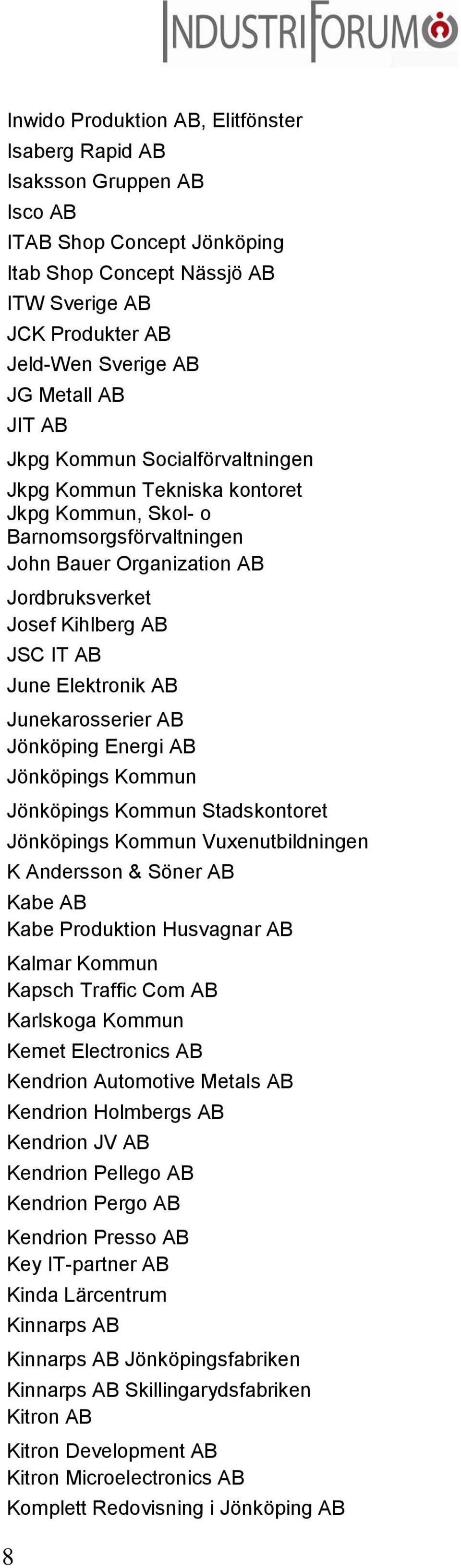 Elektronik AB Junekarosserier AB Jönköping Energi AB Jönköpings Kommun Jönköpings Kommun Stadskontoret Jönköpings Kommun Vuxenutbildningen K Andersson & Söner AB Kabe AB Kabe Produktion Husvagnar AB