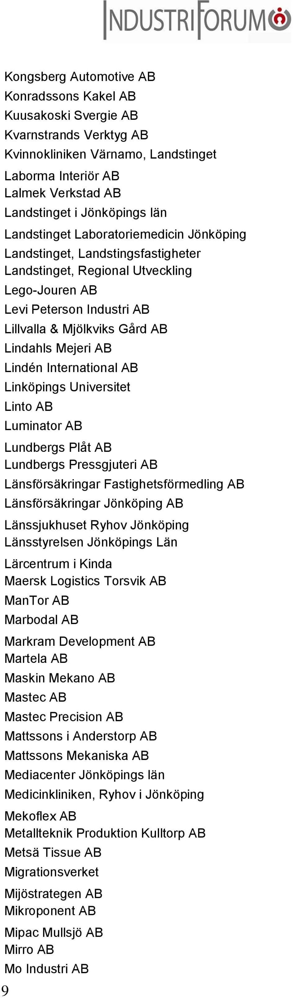 Lindén International AB Linköpings Universitet Linto AB Luminator AB Lundbergs Plåt AB Lundbergs Pressgjuteri AB Länsförsäkringar Fastighetsförmedling AB Länsförsäkringar Jönköping AB Länssjukhuset