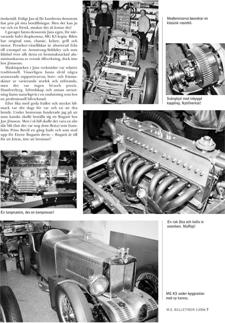 Preselect-växellådan är aborterad från till exempel en Armstrong-Siddeley och som klädsel över allt detta en hemmaknackad aluminiumkaross av svensk tillverkning, dock inte hos Jönssons.