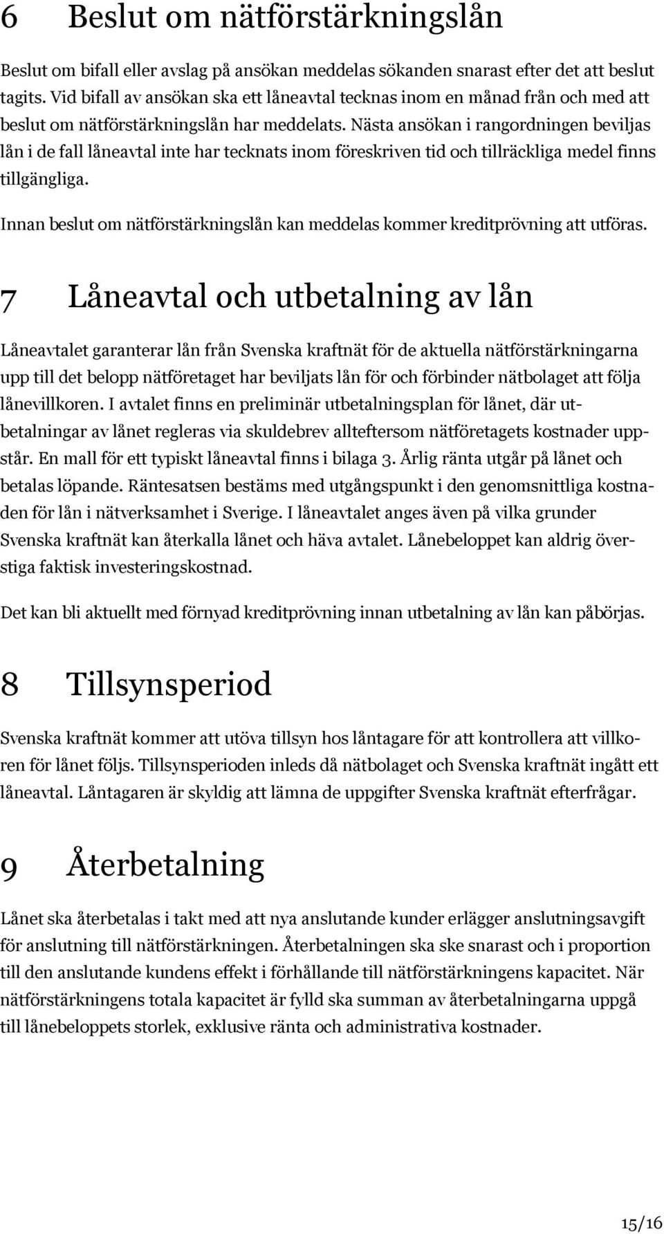 Nästa ansökan i rangordningen beviljas lån i de fall låneavtal inte har tecknats inom föreskriven tid och tillräckliga medel finns tillgängliga.