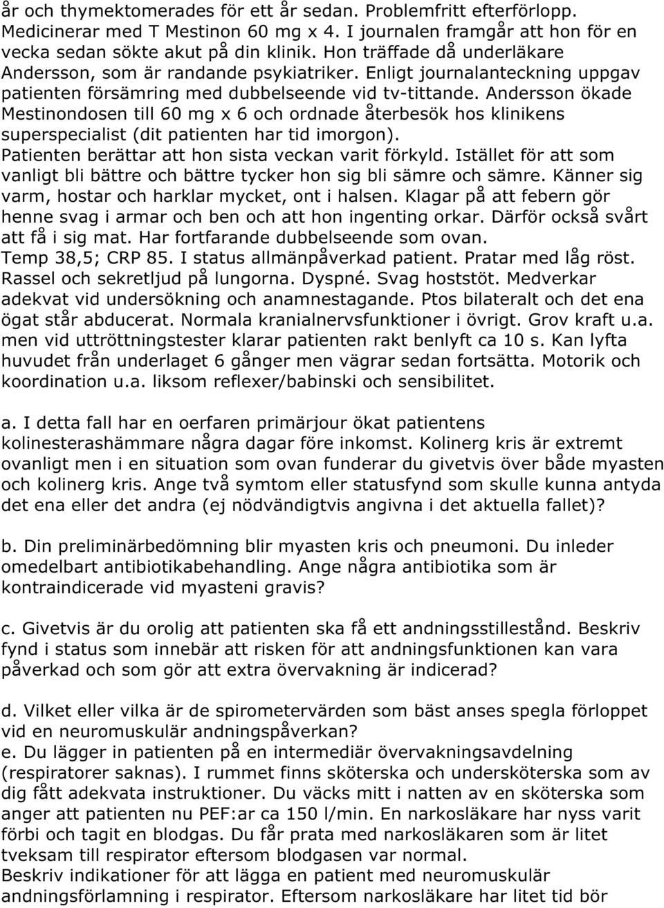 Andersson ökade Mestinondosen till 60 mg x 6 och ordnade återbesök hos klinikens superspecialist (dit patienten har tid imorgon). Patienten berättar att hon sista veckan varit förkyld.