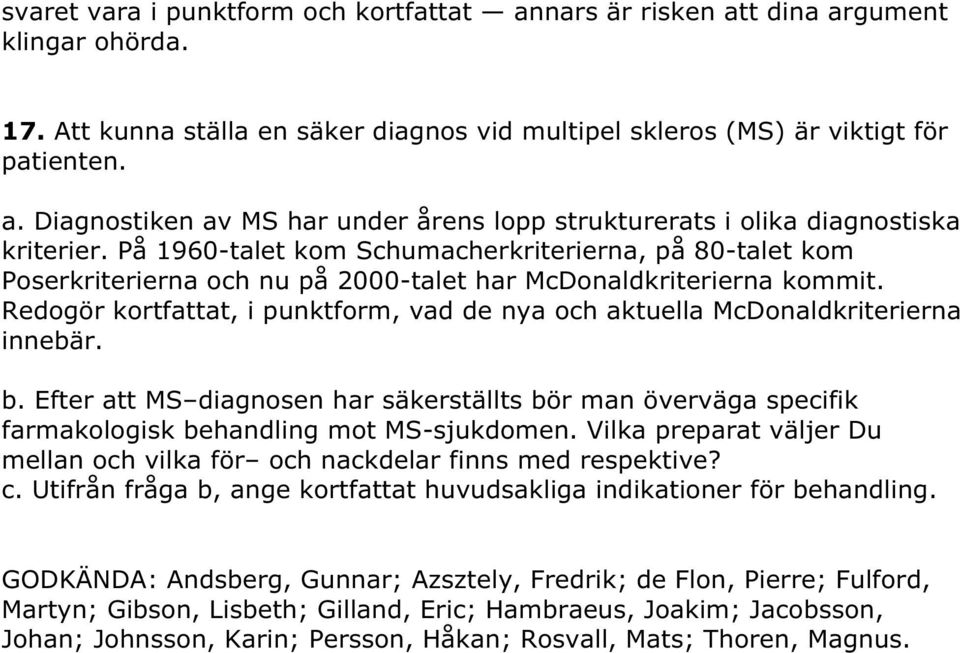 Redogör kortfattat, i punktform, vad de nya och aktuella McDonaldkriterierna innebär. b. Efter att MS diagnosen har säkerställts bör man överväga specifik farmakologisk behandling mot MS-sjukdomen.