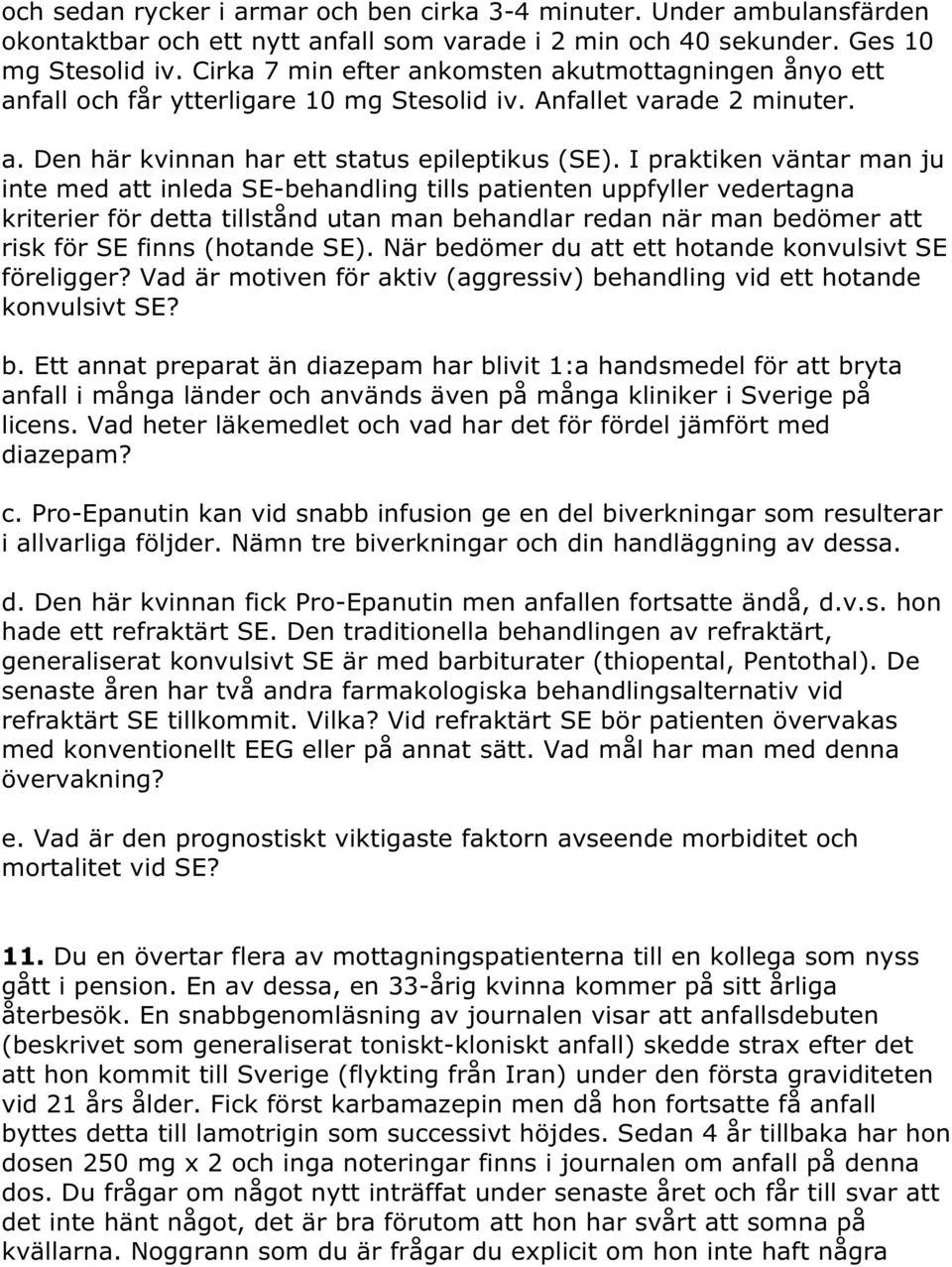 I praktiken väntar man ju inte med att inleda SE-behandling tills patienten uppfyller vedertagna kriterier för detta tillstånd utan man behandlar redan när man bedömer att risk för SE finns (hotande