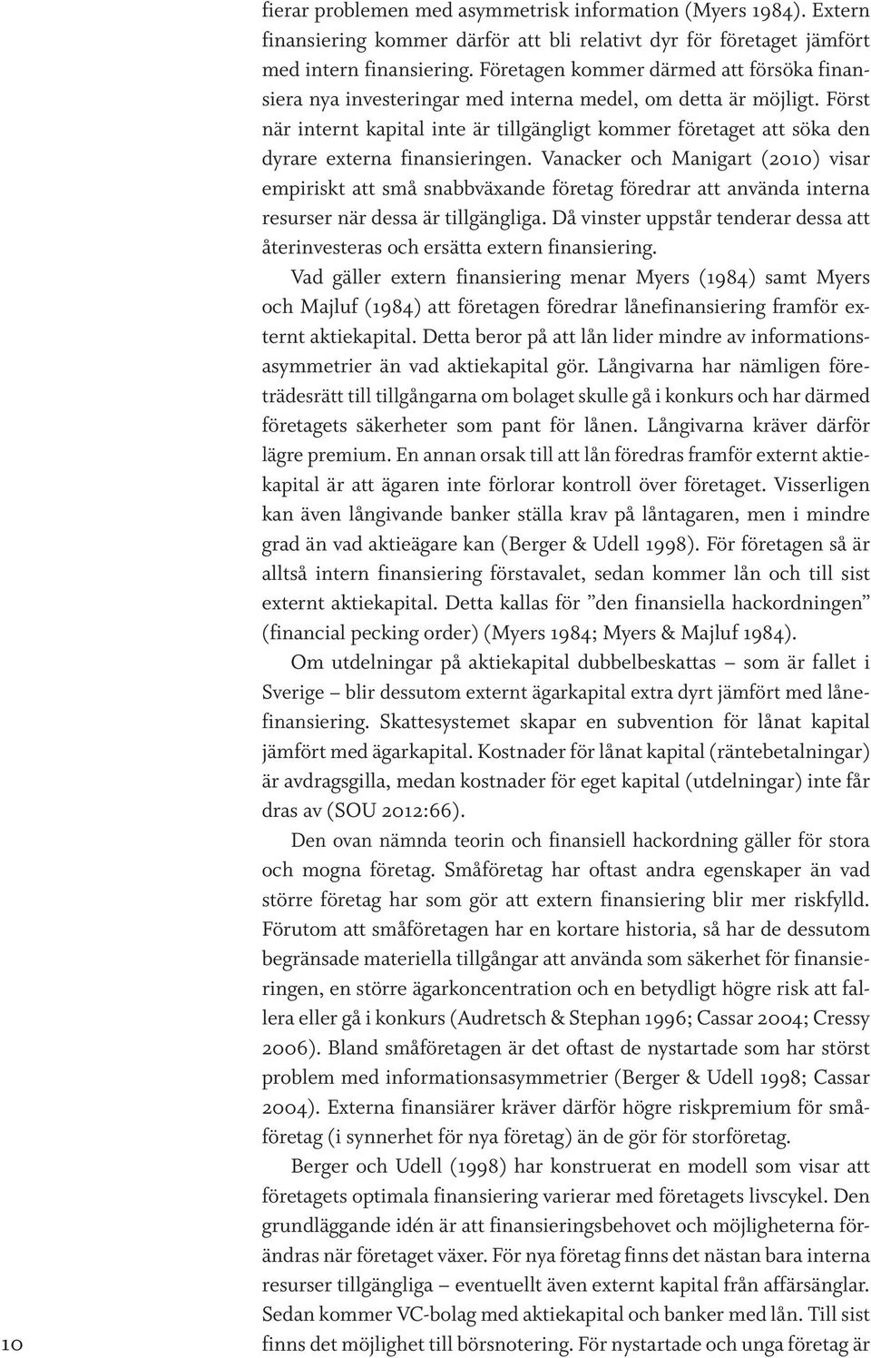 Först när internt kapital inte är tillgängligt kommer företaget att söka den dyrare externa finansieringen.