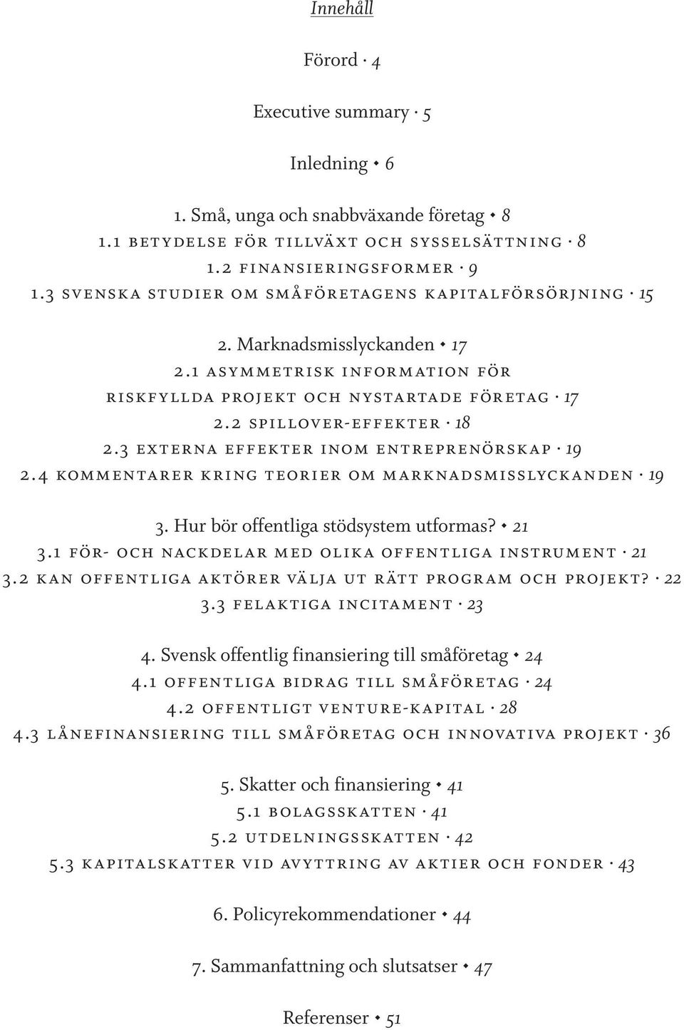 3 externa effekter inom entreprenörskap 19 2.4 kommentarer kring teorier om marknadsmisslyckanden 19 3. Hur bör offentliga stödsystem utformas? 21 3.