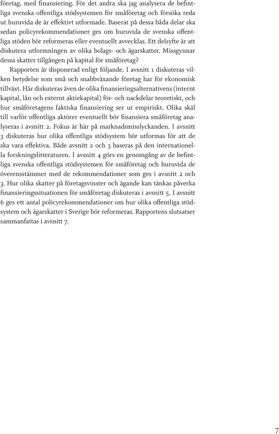 Ett delsyfte är att diskutera utformningen av olika bolags- och ägarskatter. Missgynnar dessa skatter tillgången på kapital för småföretag? Rapporten är disponerad enligt följande.