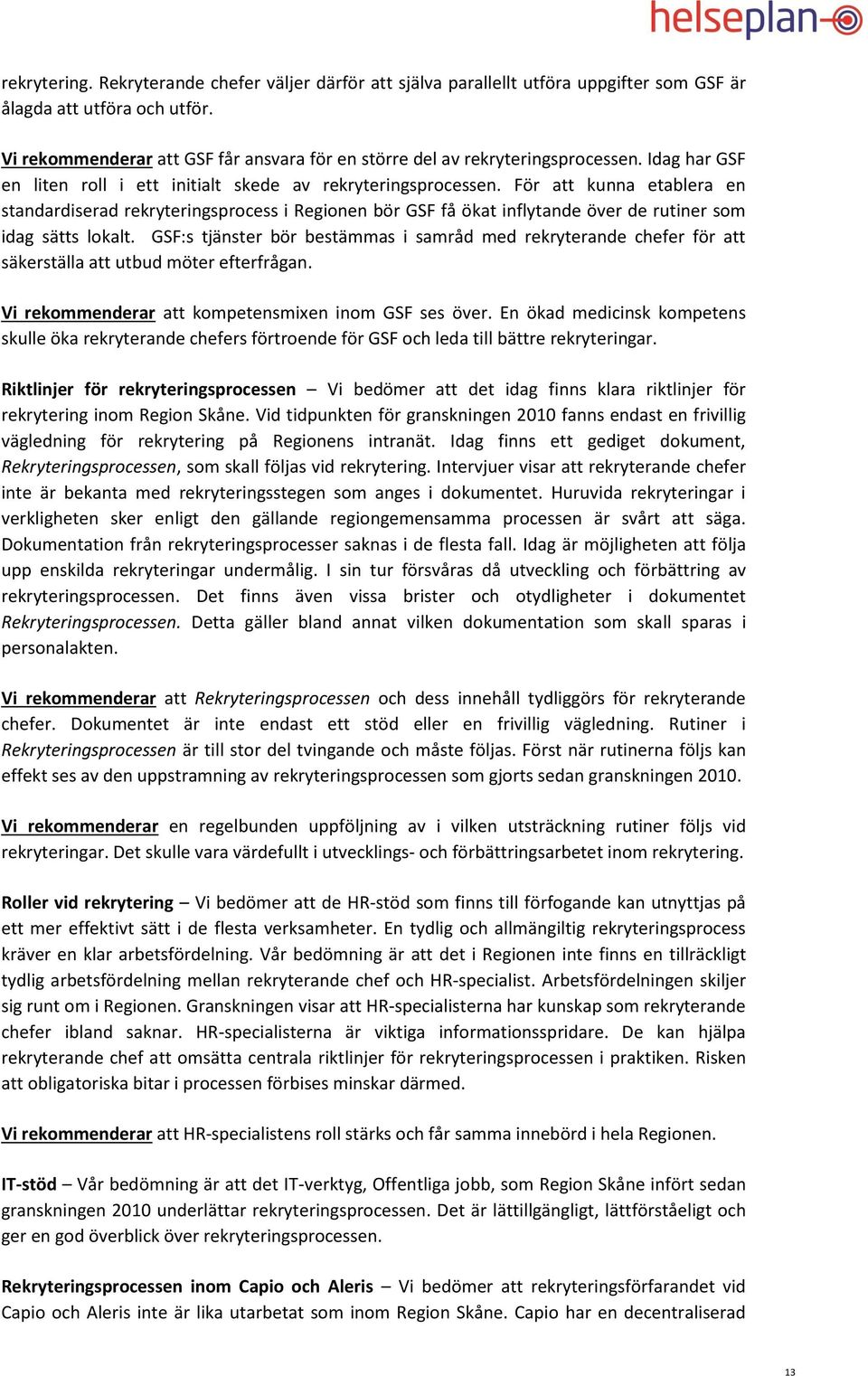 För att kunna etablera en standardiserad rekryteringsprocess i Regionen bör GSF få ökat inflytande över de rutiner som idag sätts lokalt.