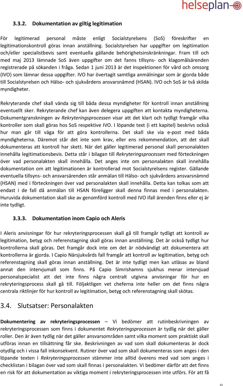 Fram till och med maj 2013 lämnade SoS även uppgifter om det fanns tillsyns- och klagomålsärenden registrerade på sökanden i fråga.