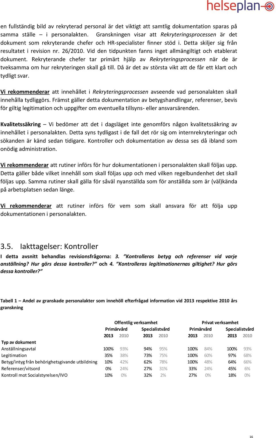 Vid den tidpunkten fanns inget allmängiltigt och etablerat dokument. Rekryterande chefer tar primärt hjälp av Rekryteringsprocessen när de är tveksamma om hur rekryteringen skall gå till.