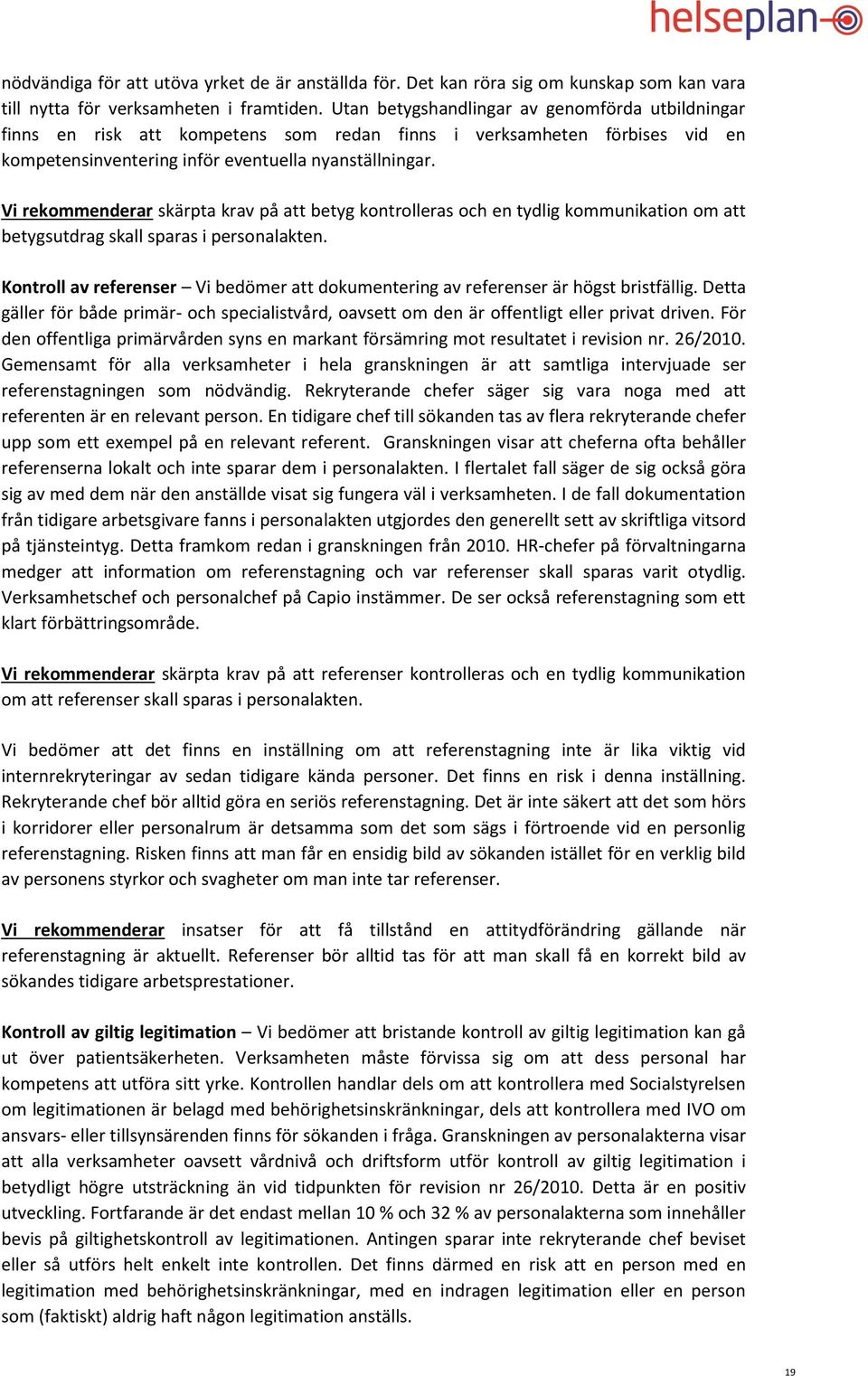 Vi rekommenderar skärpta krav på att betyg kontrolleras och en tydlig kommunikation om att betygsutdrag skall sparas i personalakten.