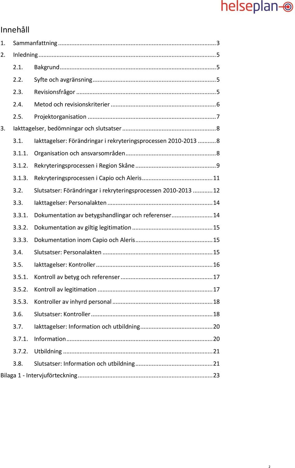 .. 9 3.1.3. Rekryteringsprocessen i Capio och Aleris... 11 3.2. Slutsatser: Förändringar i rekryteringsprocessen 2010-2013... 12 3.3. Iakttagelser: Personalakten... 14 3.3.1. Dokumentation av betygshandlingar och referenser.