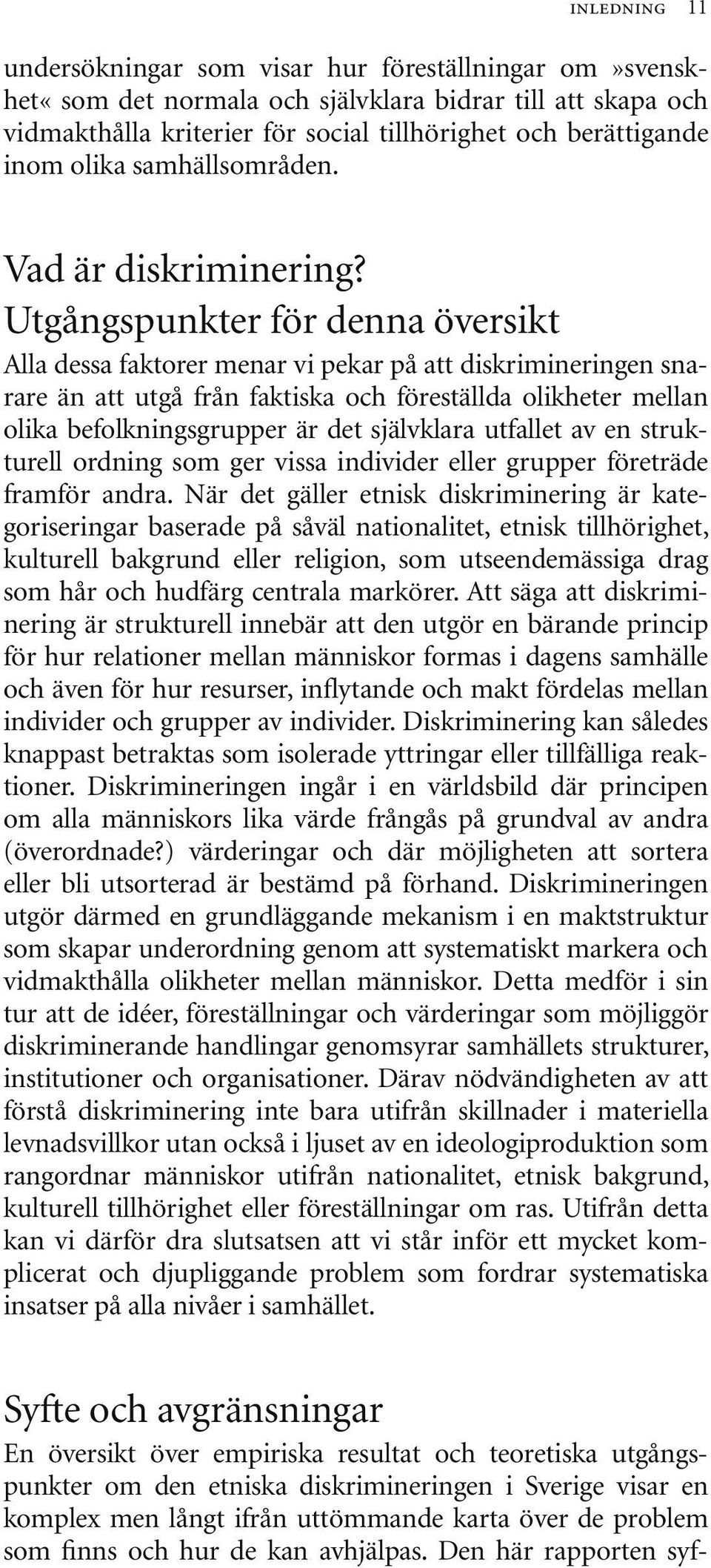 Utgångspunkter för denna översikt Alla dessa faktorer menar vi pekar på att diskrimineringen snarare än att utgå från faktiska och föreställda olikheter mellan olika befolkningsgrupper är det