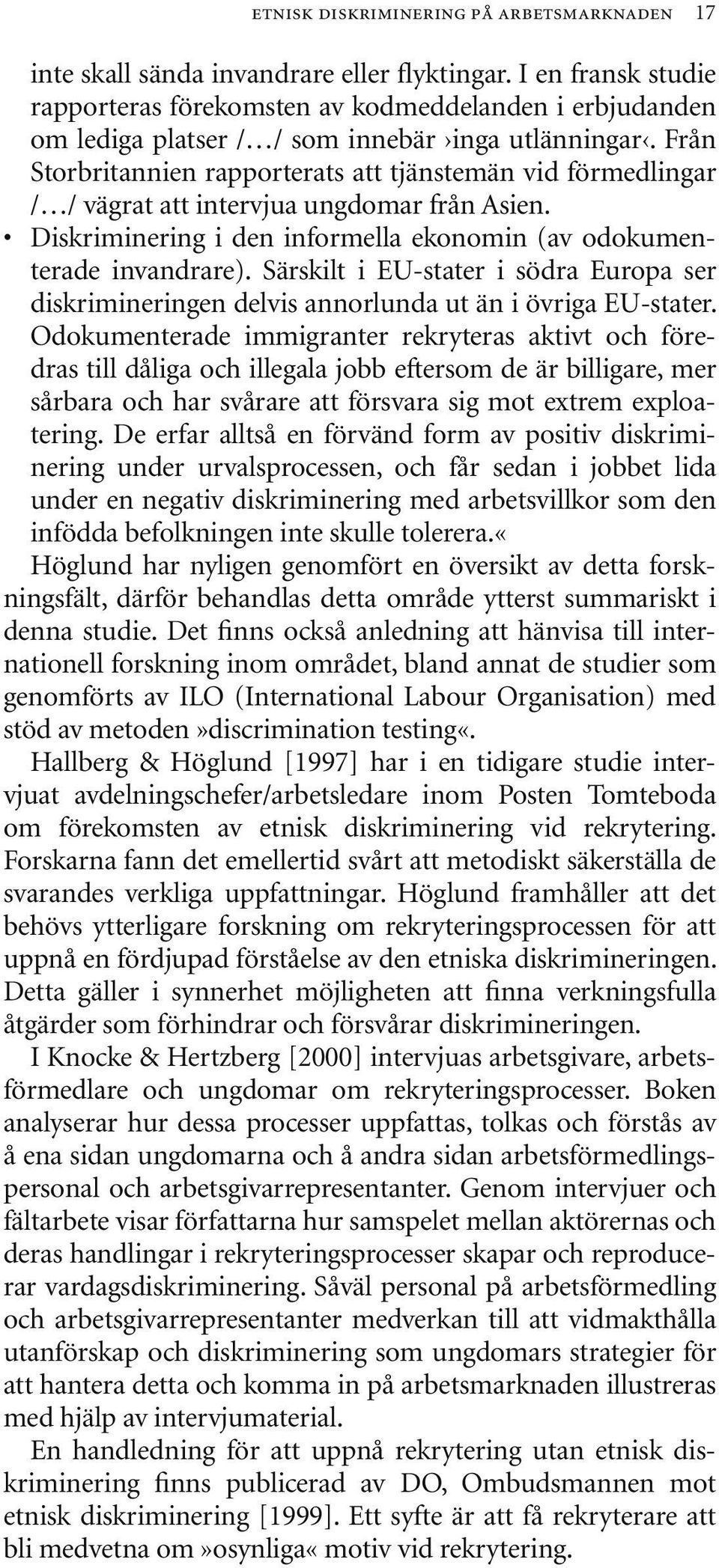 Från Storbritannien rapporterats att tjänstemän vid förmedlingar / / vägrat att intervjua ungdomar från Asien. Diskriminering i den informella ekonomin (av odokumenterade invandrare).