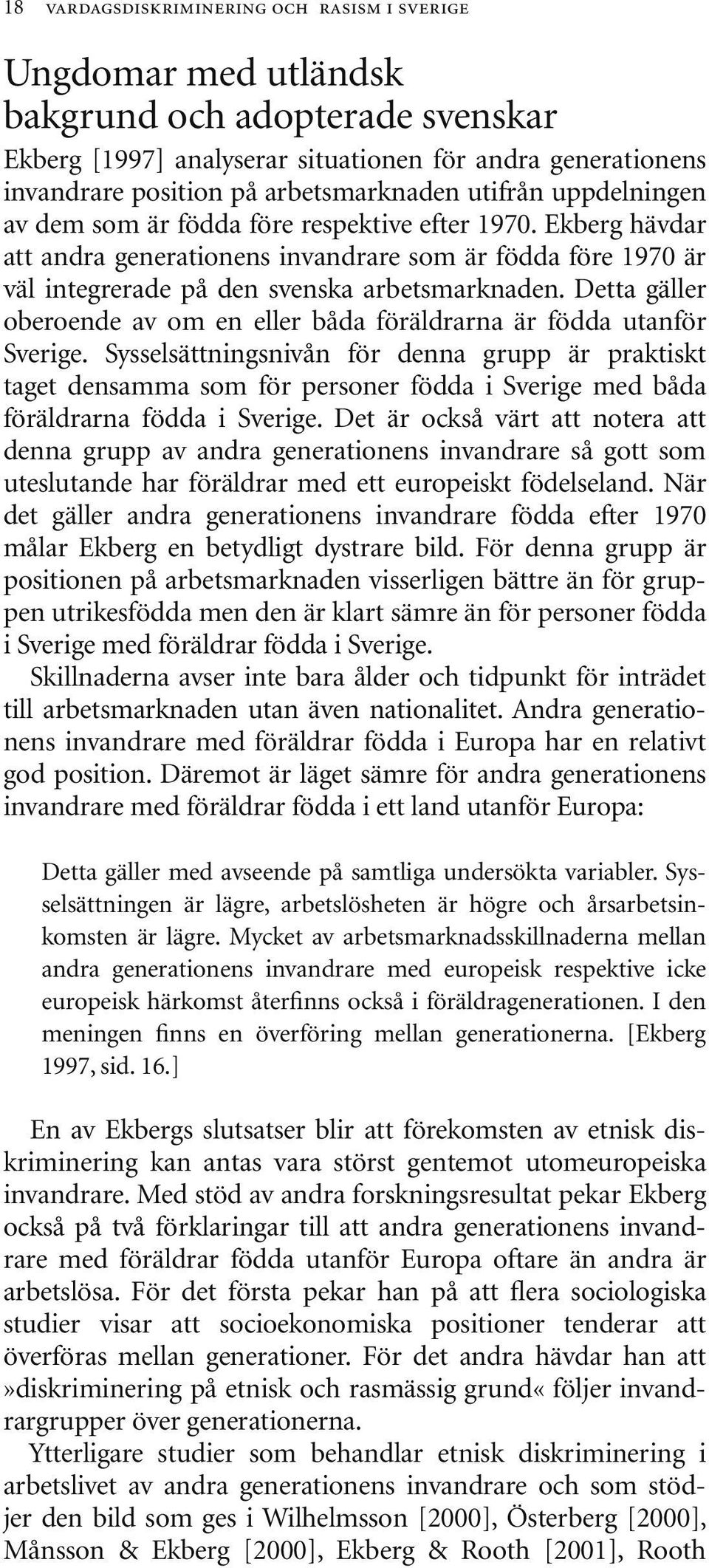 Ekberg hävdar att andra generationens invandrare som är födda före 1970 är väl integrerade på den svenska arbetsmarknaden.