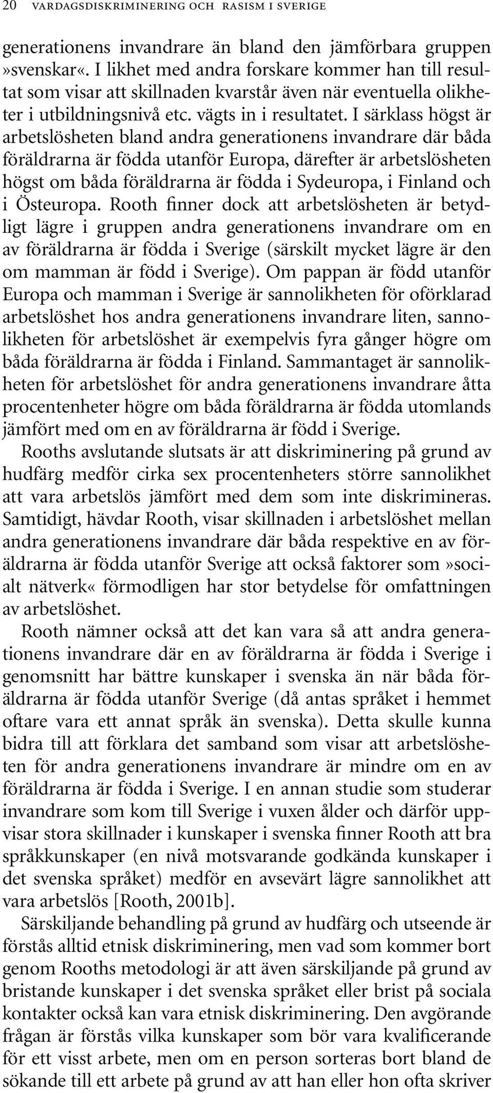 I särklass högst är arbetslösheten bland andra generationens invandrare där båda föräldrarna är födda utanför Europa, därefter är arbetslösheten högst om båda föräldrarna är födda i Sydeuropa, i