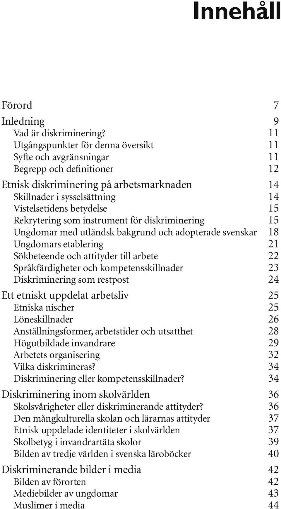 Rekrytering som instrument för diskriminering 15 Ungdomar med utländsk bakgrund och adopterade svenskar 18 Ungdomars etablering 21 Sökbeteende och attityder till arbete 22 Språkfärdigheter och