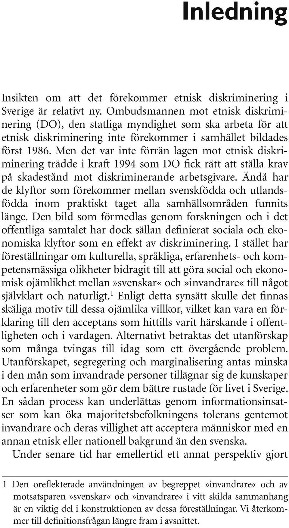 Men det var inte förrän lagen mot etnisk diskriminering trädde i kraft 1994 som DO fick rätt att ställa krav på skadestånd mot diskriminerande arbetsgivare.