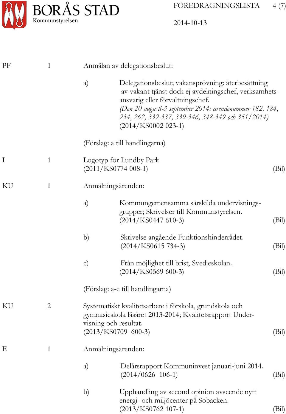 008-1) KU 1 Anmälningsärenden: a) Kommungemensamma särskilda undervisningsgrupper; Skrivelser till Kommunstyrelsen. (2014/KS0447 610-3) b) Skrivelse angående Funktionshinderrådet.