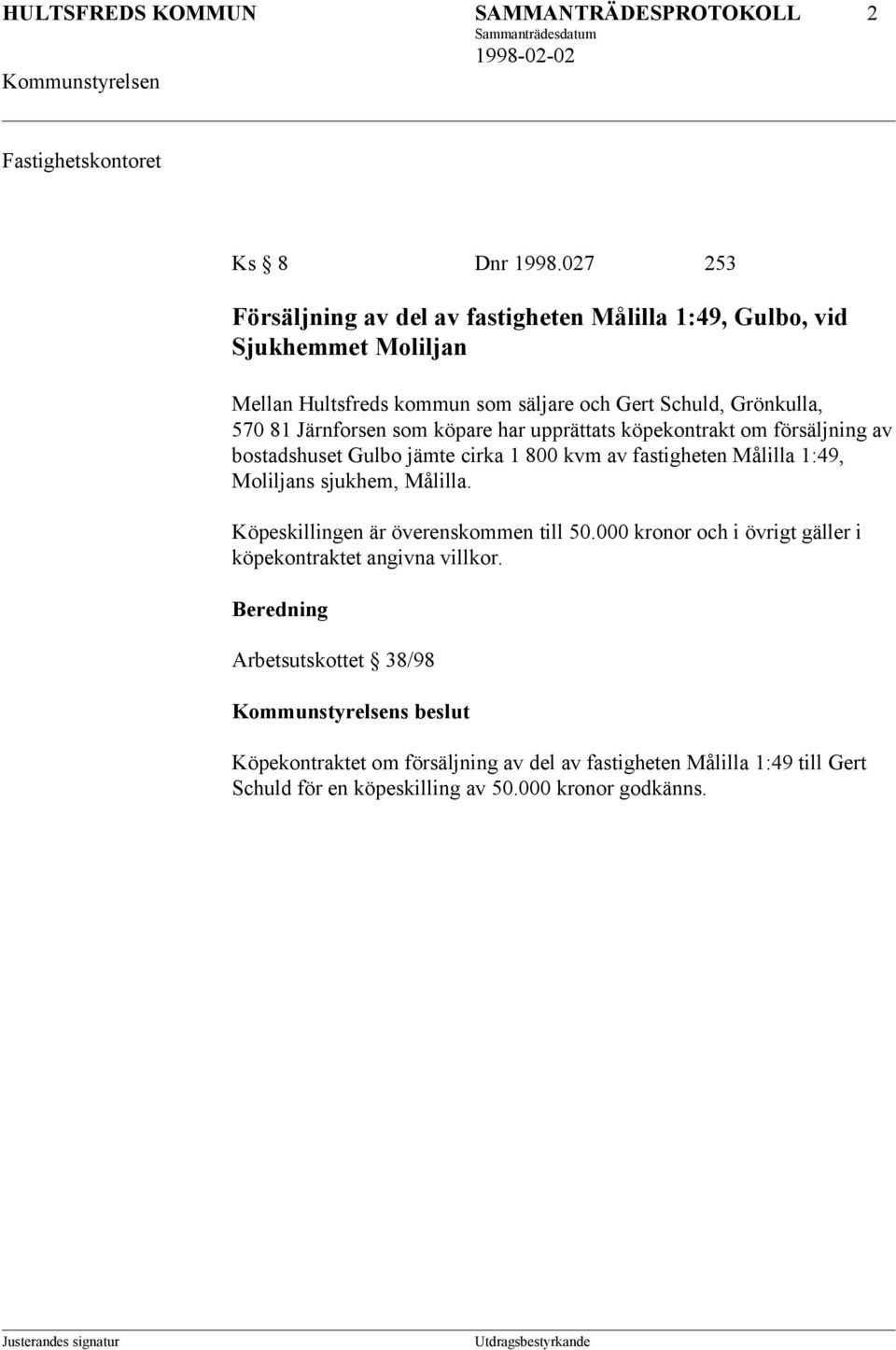 Järnforsen som köpare har upprättats köpekontrakt om försäljning av bostadshuset Gulbo jämte cirka 1 800 kvm av fastigheten Målilla 1:49, Moliljans sjukhem, Målilla.