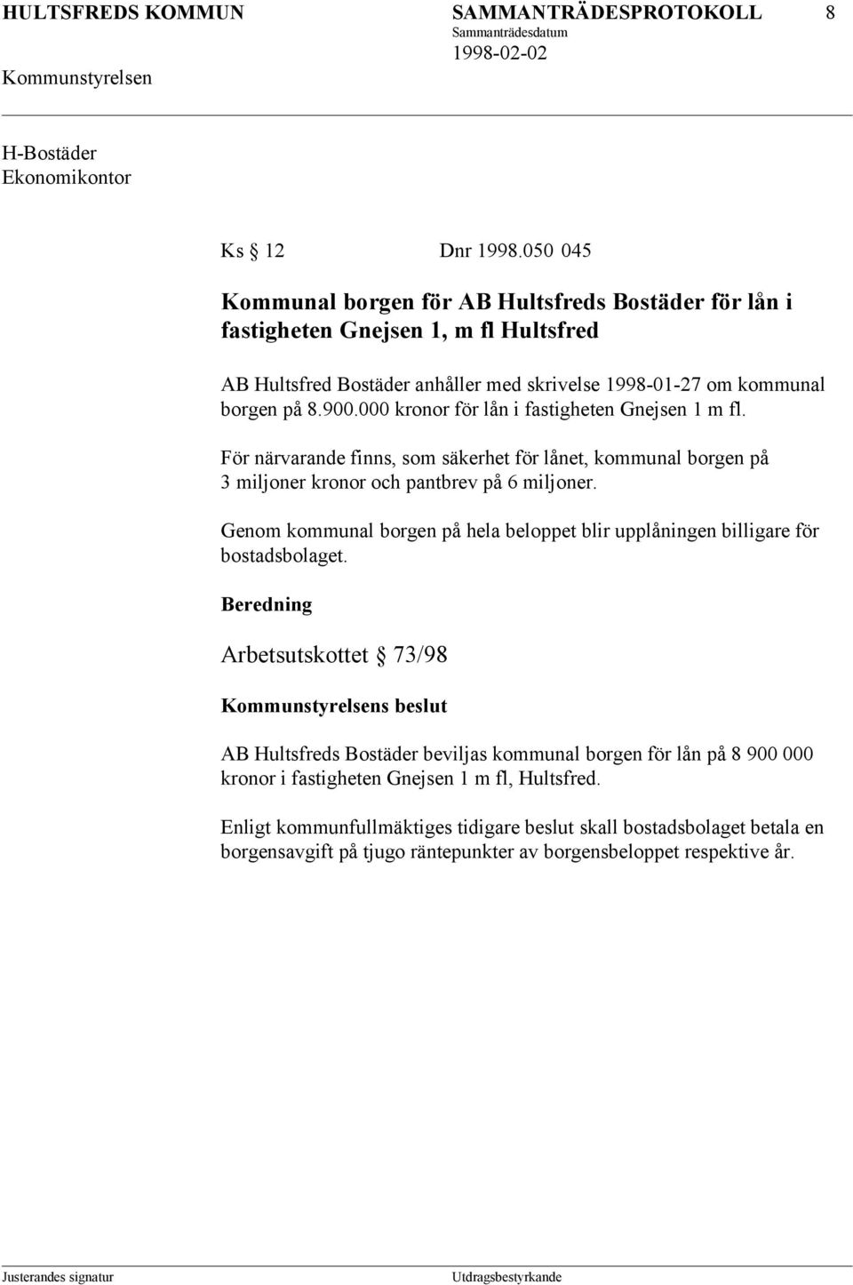 000 kronor för lån i fastigheten Gnejsen 1 m fl. För närvarande finns, som säkerhet för lånet, kommunal borgen på 3 miljoner kronor och pantbrev på 6 miljoner.