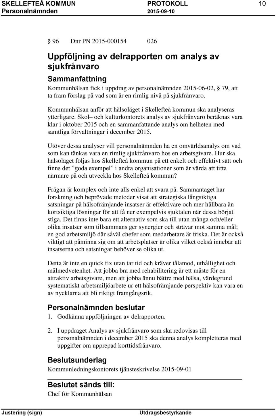 Skol och kulturkontorets analys av sjukfrånvaro beräknas vara klar i oktober 2015 och en sammanfattande analys om helheten med samtliga förvaltningar i december 2015.