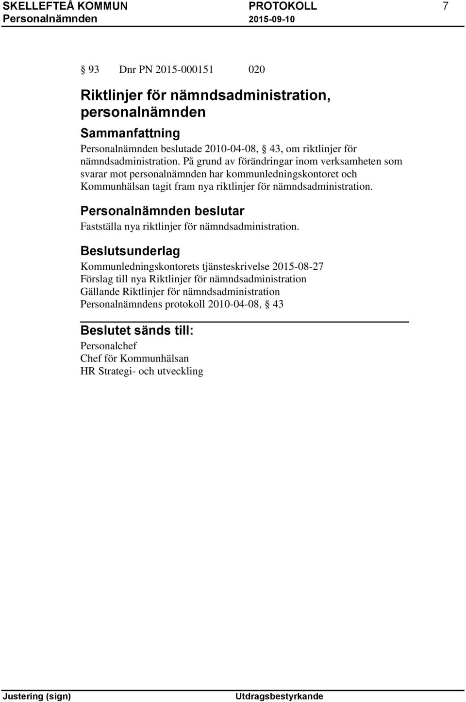 På grund av förändringar inom verksamheten som svarar mot personalnämnden har kommunledningskontoret och Kommunhälsan tagit fram nya riktlinjer  Fastställa nya