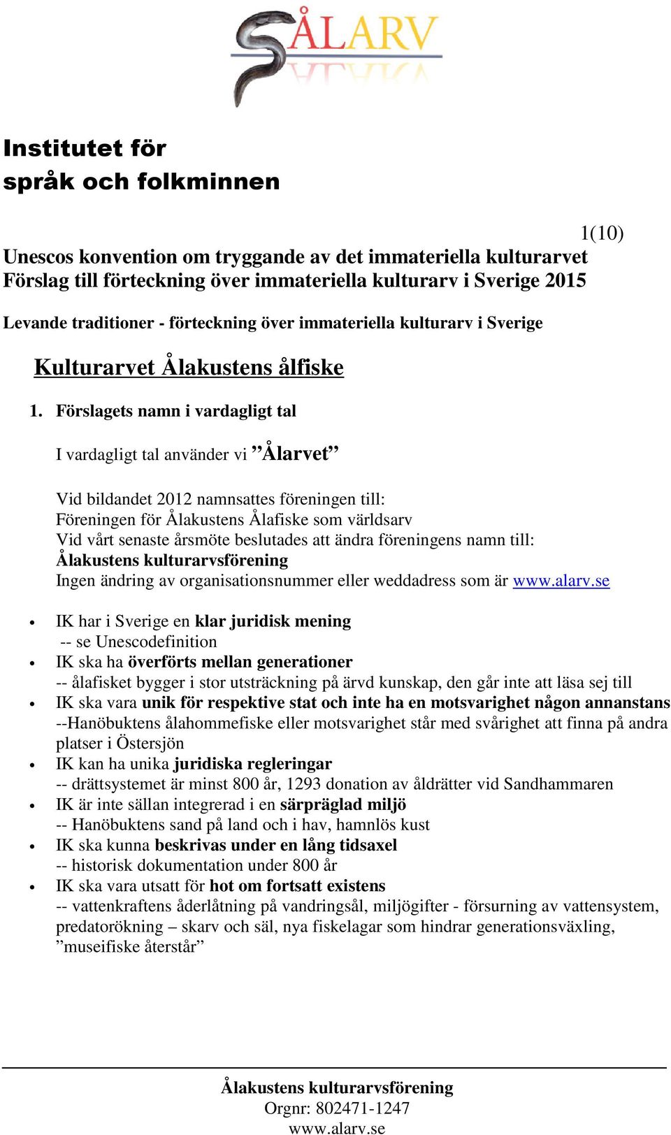 Förslagets namn i vardagligt tal I vardagligt tal använder vi Ålarvet Vid bildandet 2012 namnsattes föreningen till: Föreningen för Ålakustens Ålafiske som världsarv Vid vårt senaste årsmöte