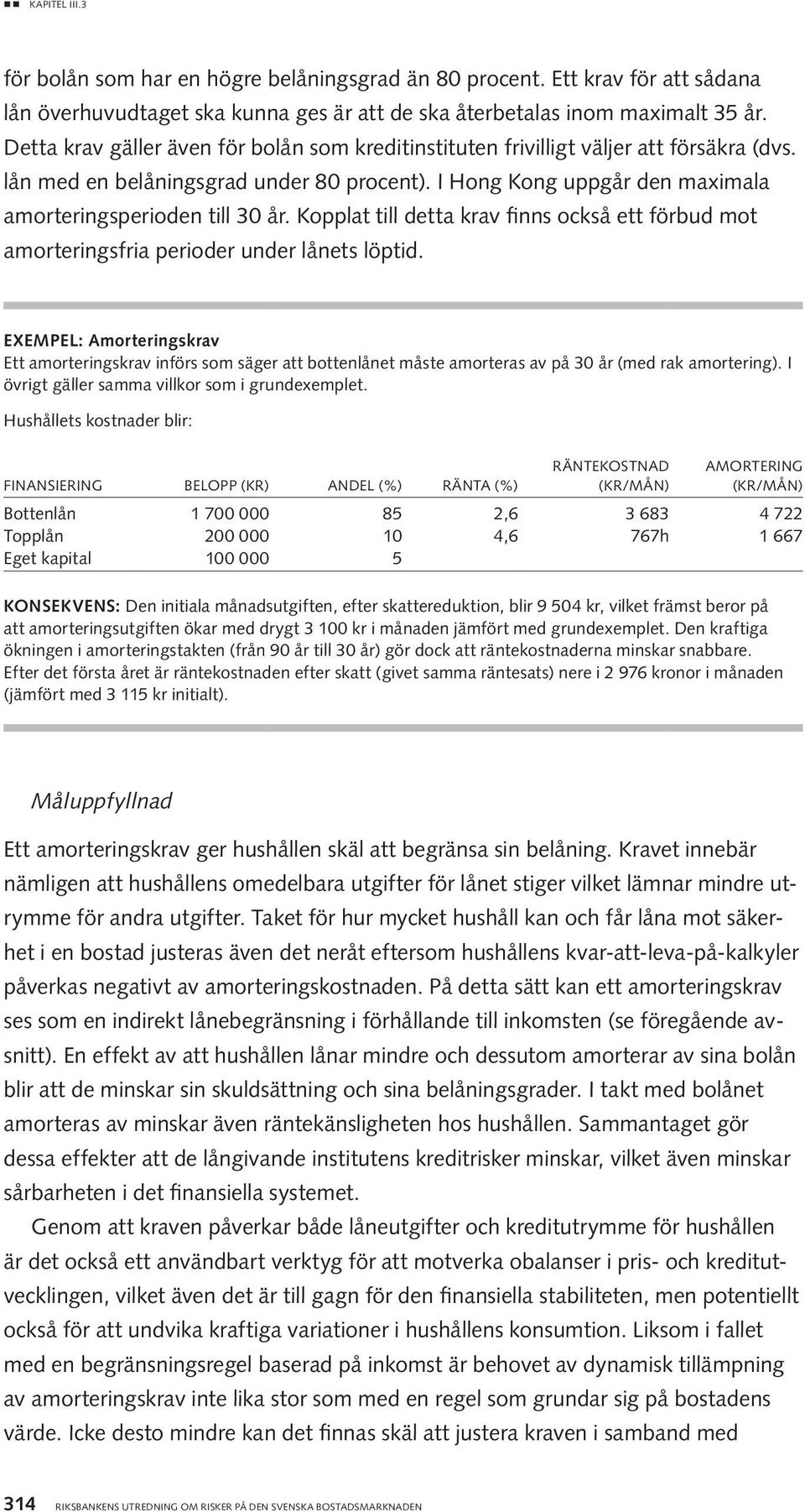 Kopplat till detta krav finns också ett förbud mot amorteringsfria perioder under lånets löptid.