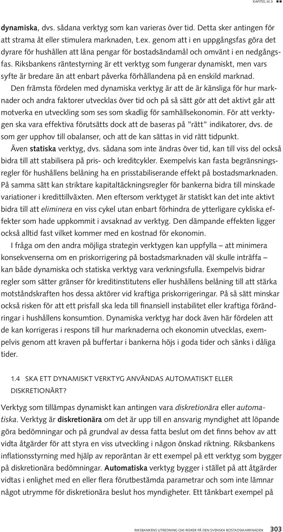 Riksbankens räntestyrning är ett verktyg som fungerar dynamiskt, men vars syfte är bredare än att enbart påverka förhållandena på en enskild marknad.