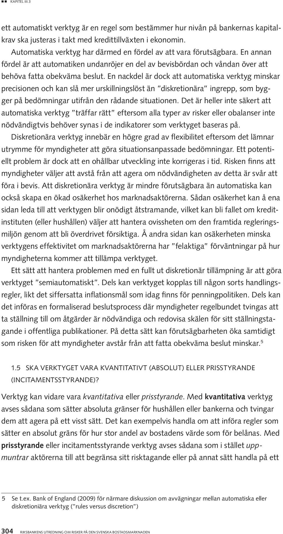 En nackdel är dock att automatiska verktyg minskar precisionen och kan slå mer urskillningslöst än diskretionära ingrepp, som bygger på bedömningar utifrån den rådande situationen.