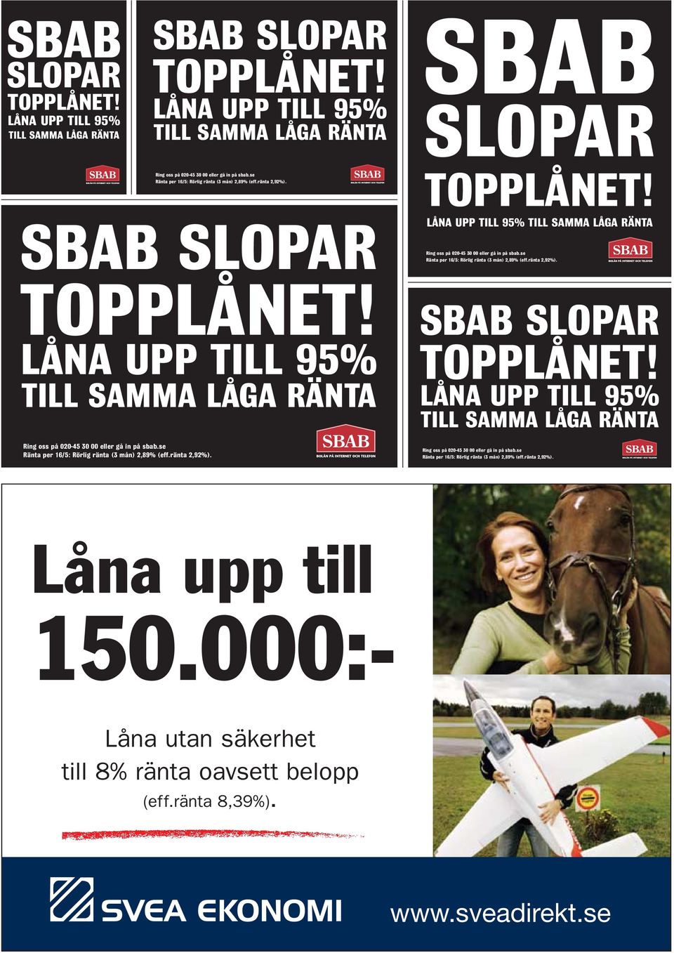 LÅNA UPP TILL 95% TILL SAMMA LÅGA RÄNTA Ring oss på 020-45 30 00 eller gå in på sbab.se Ränta per 16/5: Rörlig ränta (3 mån) 2,89% (eff.ränta 2,92%). Ring oss på 020-45 30 00 eller gå in på sbab.se Ränta per 16/5: Rörlig ränta (3 mån) 2,89% (eff.ränta 2,92%). Låna upp till 150.