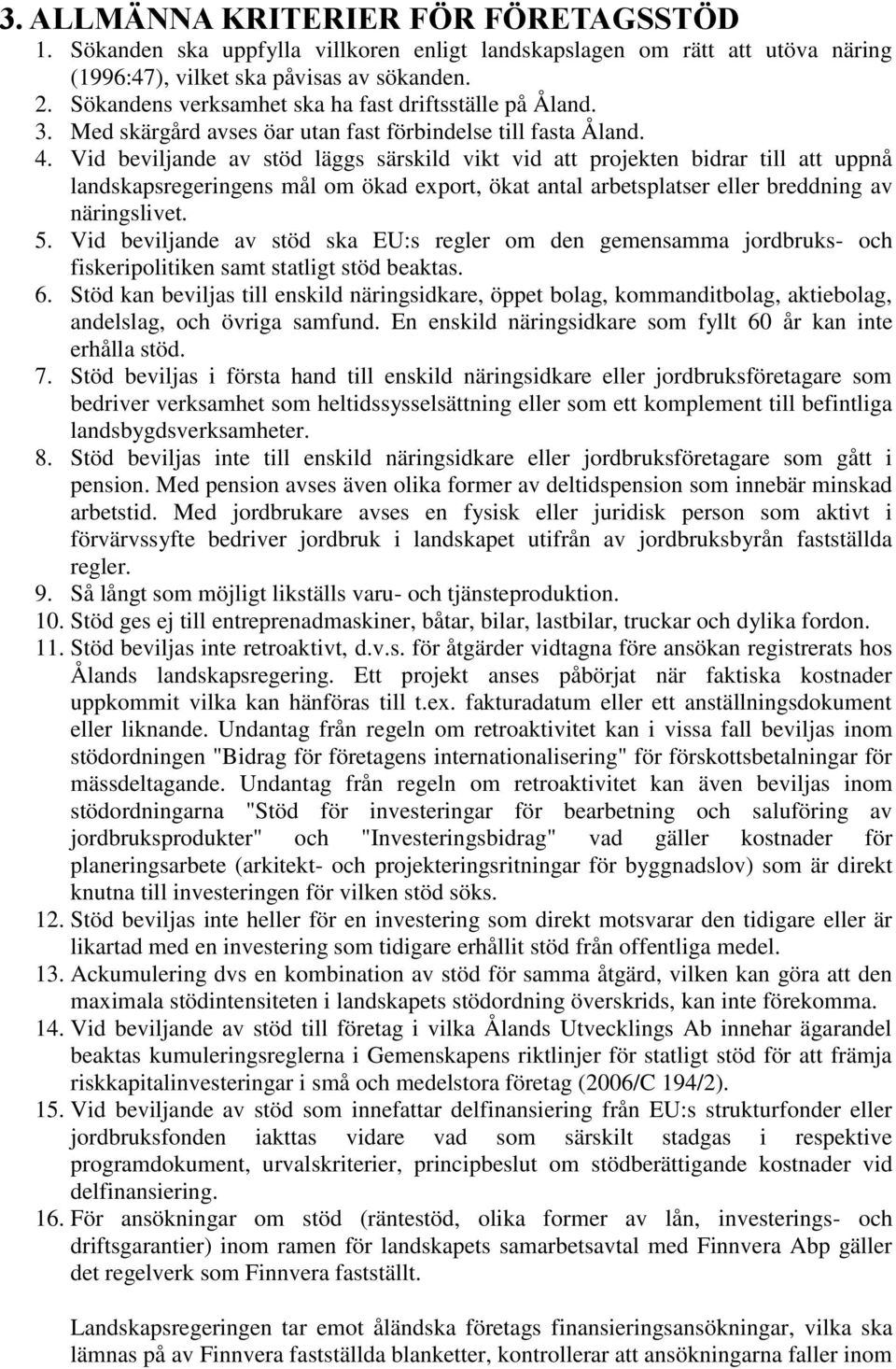 Vid beviljande av stöd läggs särskild vikt vid att projekten bidrar till att uppnå landskapsregeringens mål om ökad export, ökat antal arbetsplatser eller breddning av näringslivet. 5.