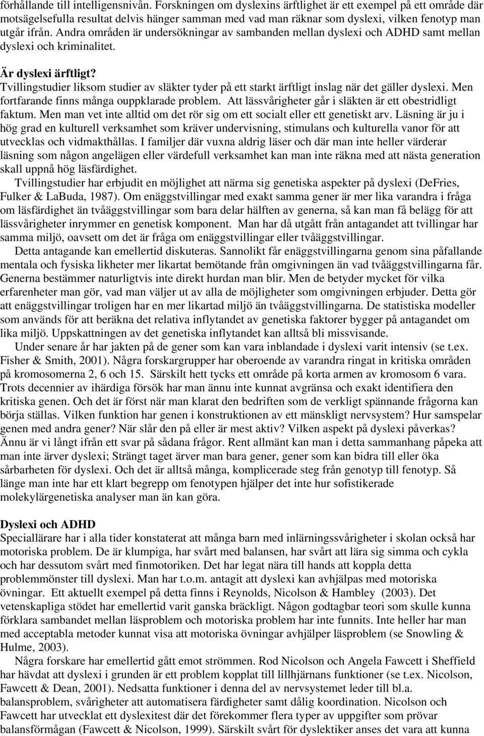 Andra områden är undersökningar av sambanden mellan dyslexi och ADHD samt mellan dyslexi och kriminalitet. Är dyslexi ärftligt?